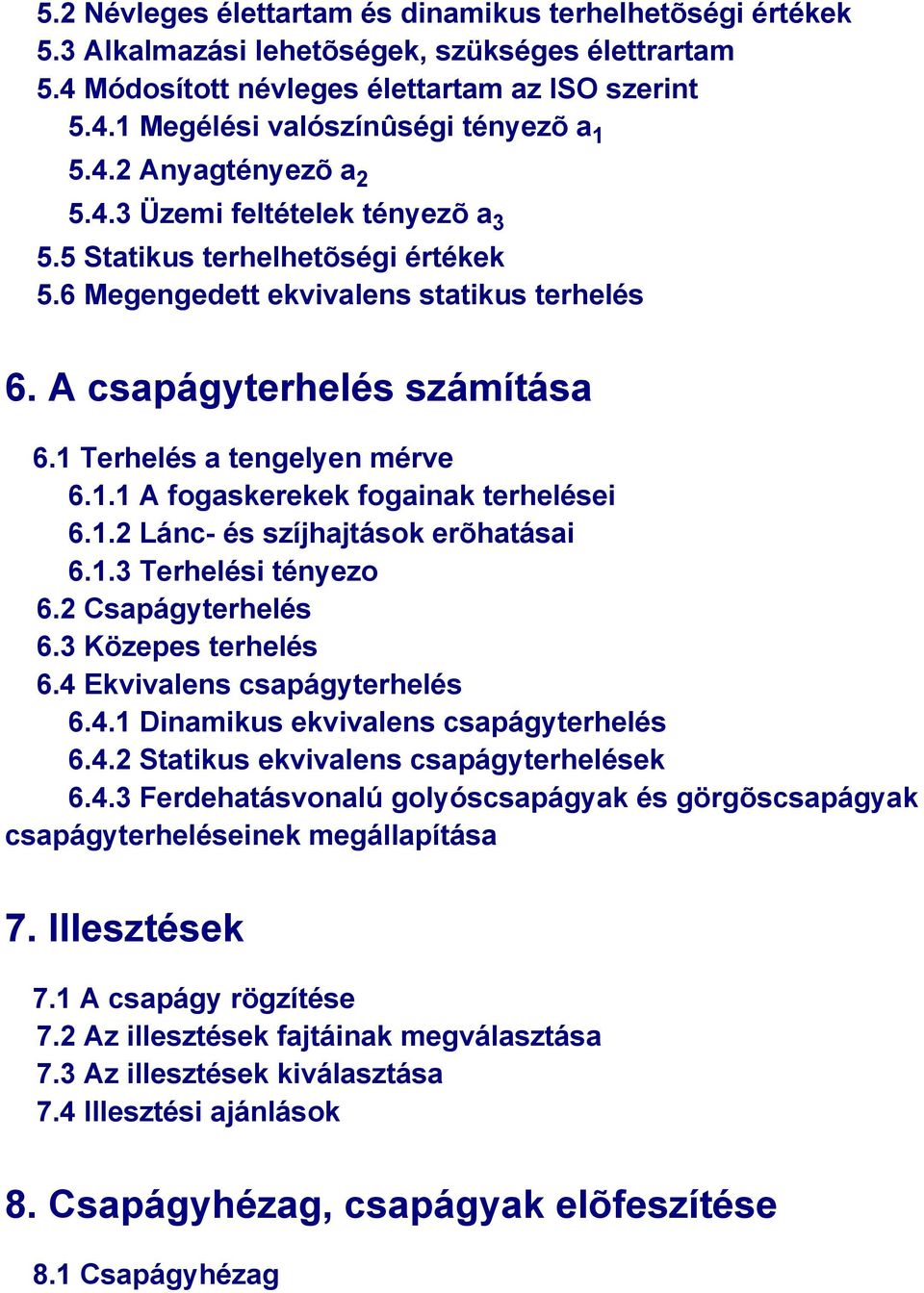 1 Terhelés a tengelyen mérve 6.1.1 A fogaskerekek fogainak terhelései 6.1.2 Lánc- és szíjhajtások erõhatásai 6.1.3 Terhelési tényezo 6.2 Csapágyterhelés 6.3 Közepes terhelés 6.