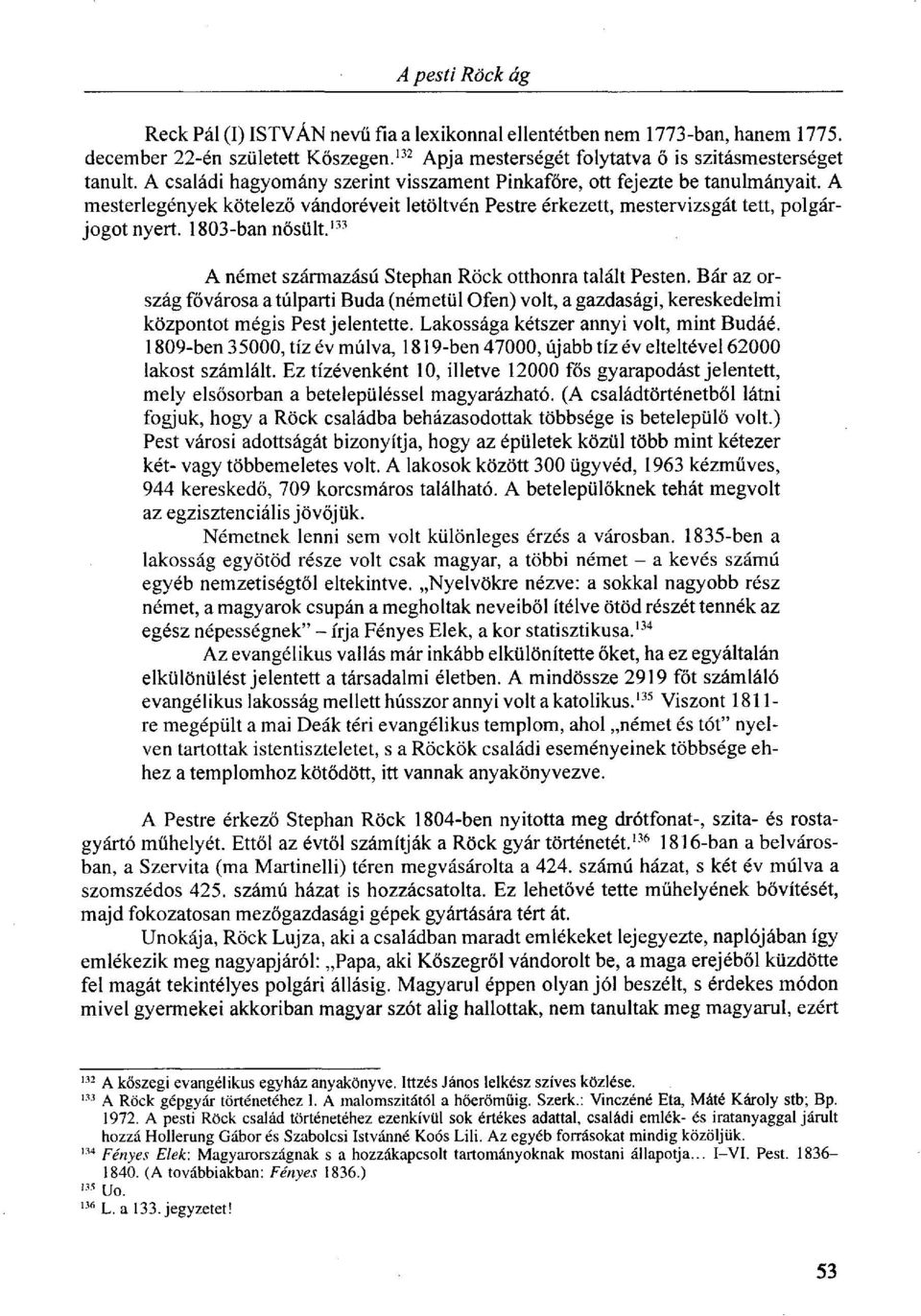 133 A német származású Stephan Rock otthonra talált Pesten. Bár az ország fővárosa a túlparti Buda (németül Ofen) volt, a gazdasági, kereskedelmi központot mégis Pest jelentette.
