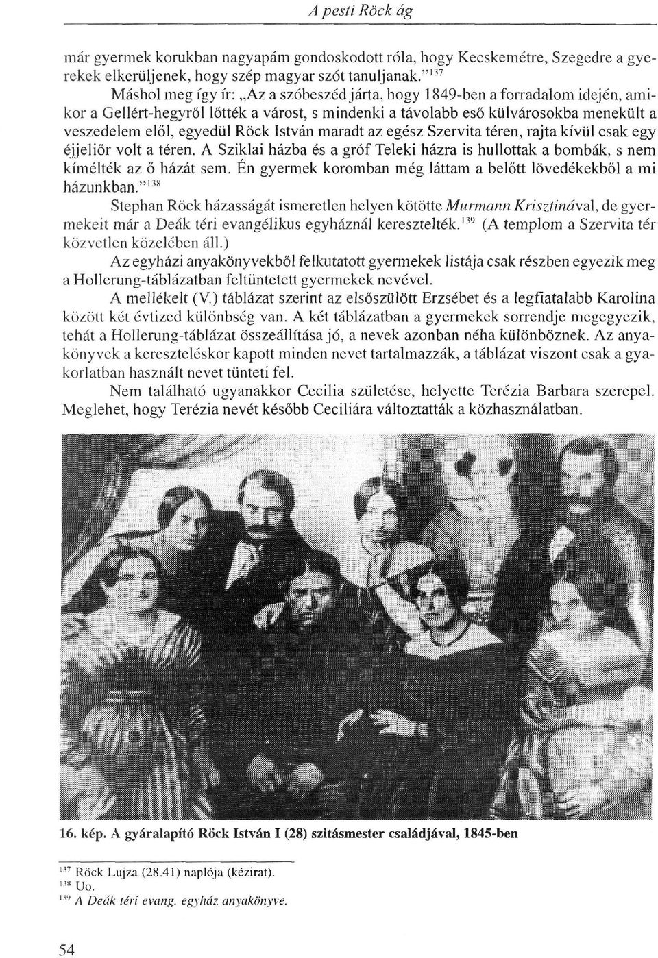 Rock István maradt az egész Szervita téren, rajta kívül csak egy éjjeliőr volt a téren. A Sziklai házba és a gróf Teleki házra is hullottak a bombák, s nem kímélték az ő házát sem.