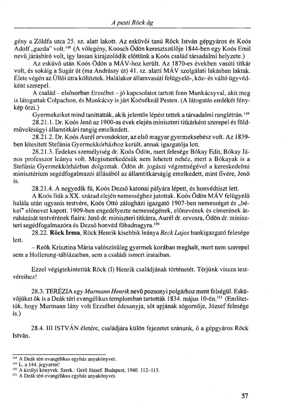 Az 1870-es években vasúti titkár volt, és sokáig a Sugár út (ma Andrássy út) 41. sz. alatti MÁV szolgálati lakásban laktak. Élete végén az Üllői útra költöztek.