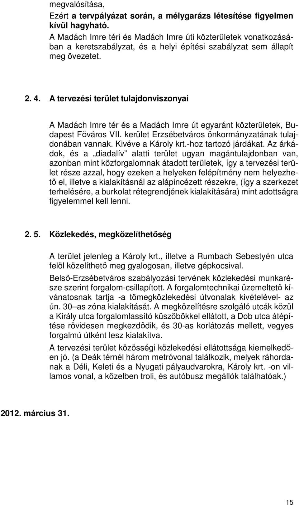 A tervezési terület tulajdonviszonyai A Madách Imre tér és a Madách Imre út egyaránt közterületek, Budapest Főváros VII. kerület Erzsébetváros önkormányzatának tulajdonában vannak.