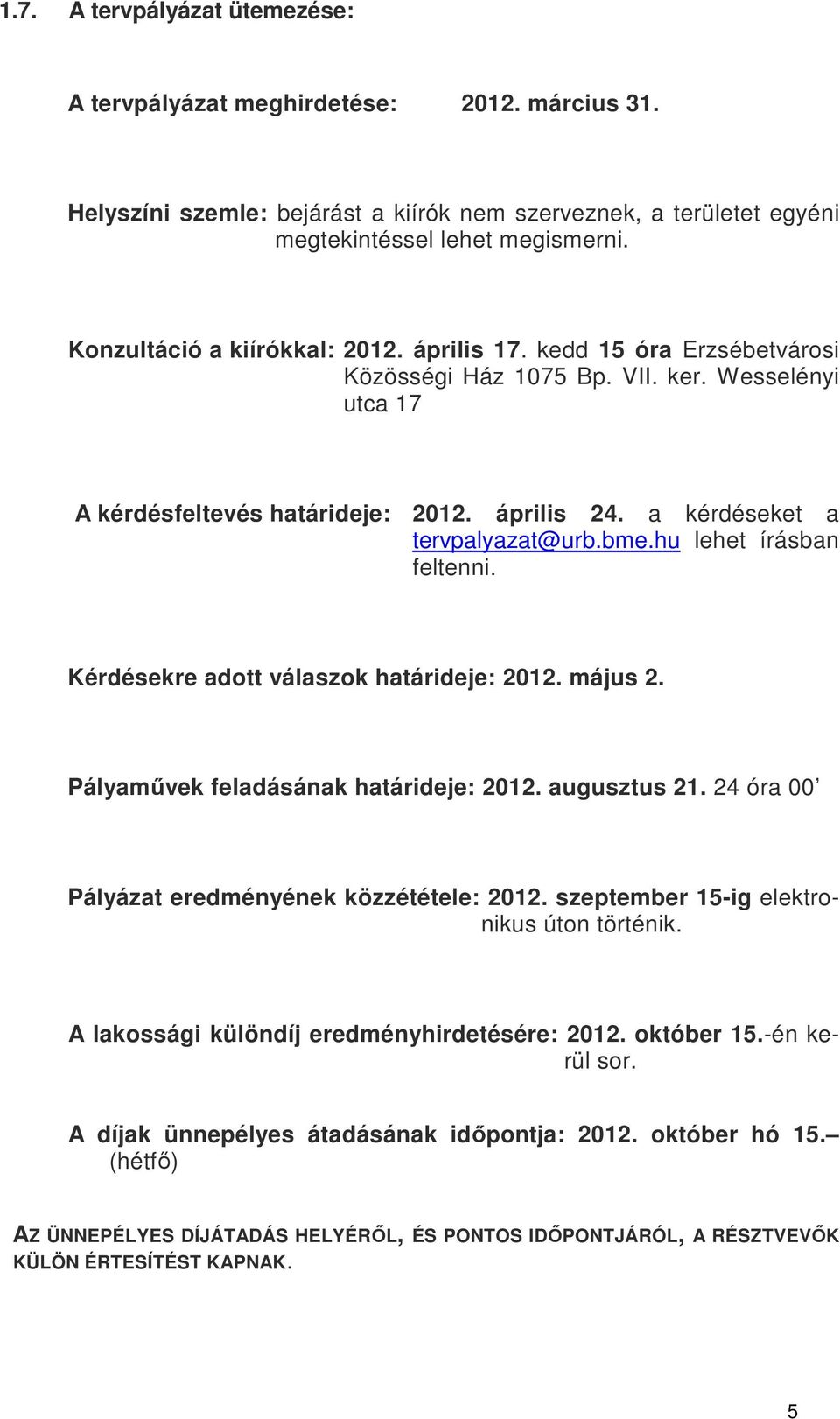 a kérdéseket a tervpalyazat@urb.bme.hu lehet írásban feltenni. Kérdésekre adott válaszok határideje: 2012. május 2. Pályaművek feladásának határideje: 2012. augusztus 21.