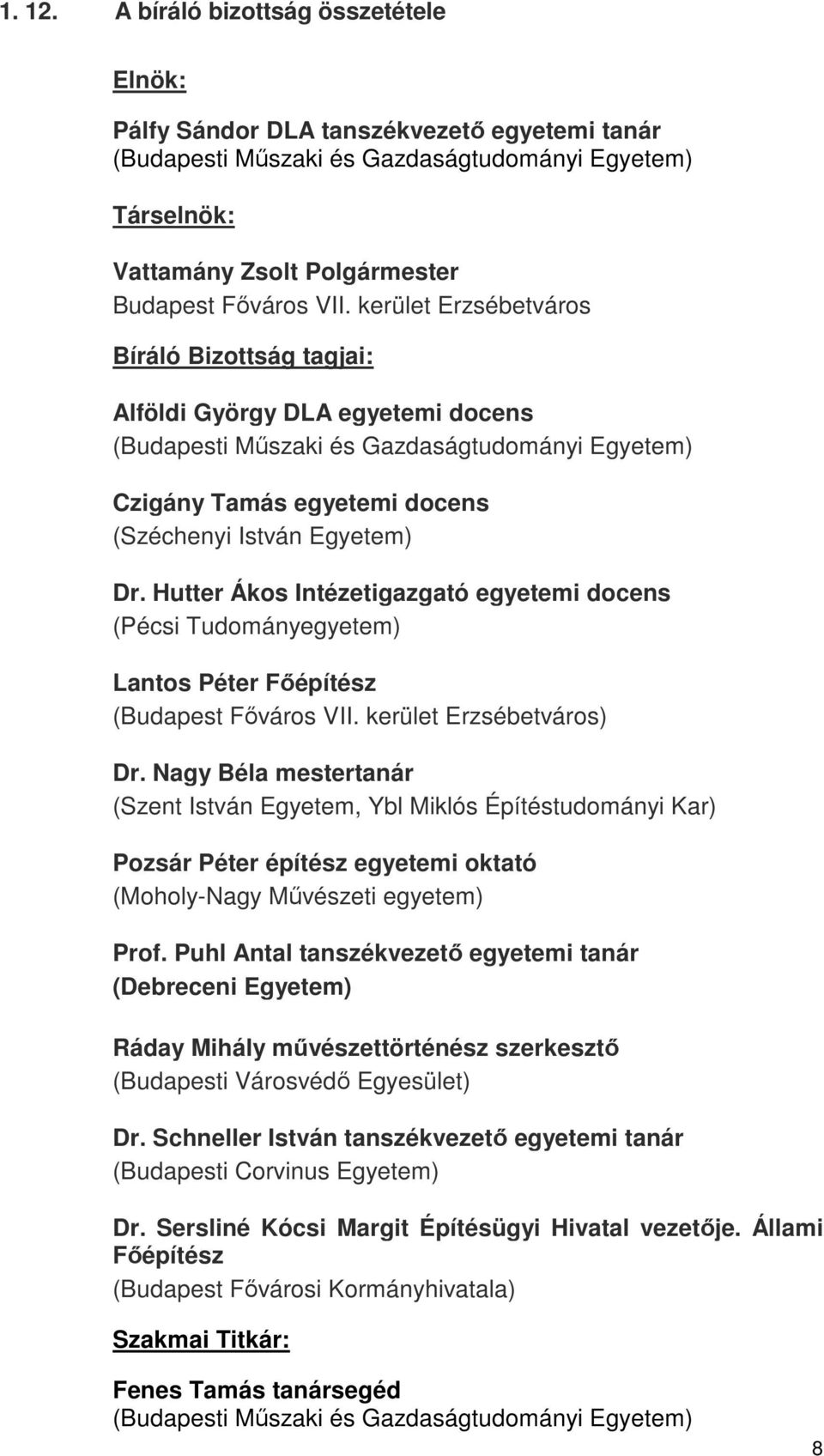 kerület Erzsébetváros Bíráló Bizottság tagjai: Alföldi György DLA egyetemi docens (Budapesti Műszaki és Gazdaságtudományi Egyetem) Czigány Tamás egyetemi docens (Széchenyi István Egyetem) Dr.