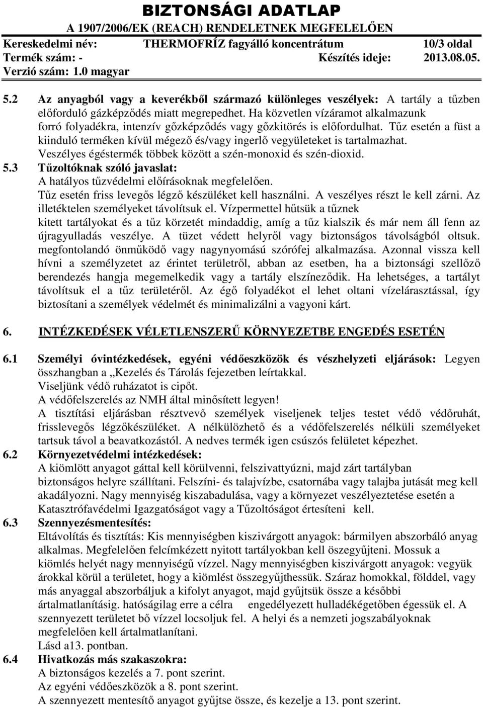 Tűz esetén a füst a kiinduló terméken kívül mégező és/vagy ingerlő vegyületeket is tartalmazhat. Veszélyes égéstermék többek között a szén-monoxid és szén-dioxid. 5.