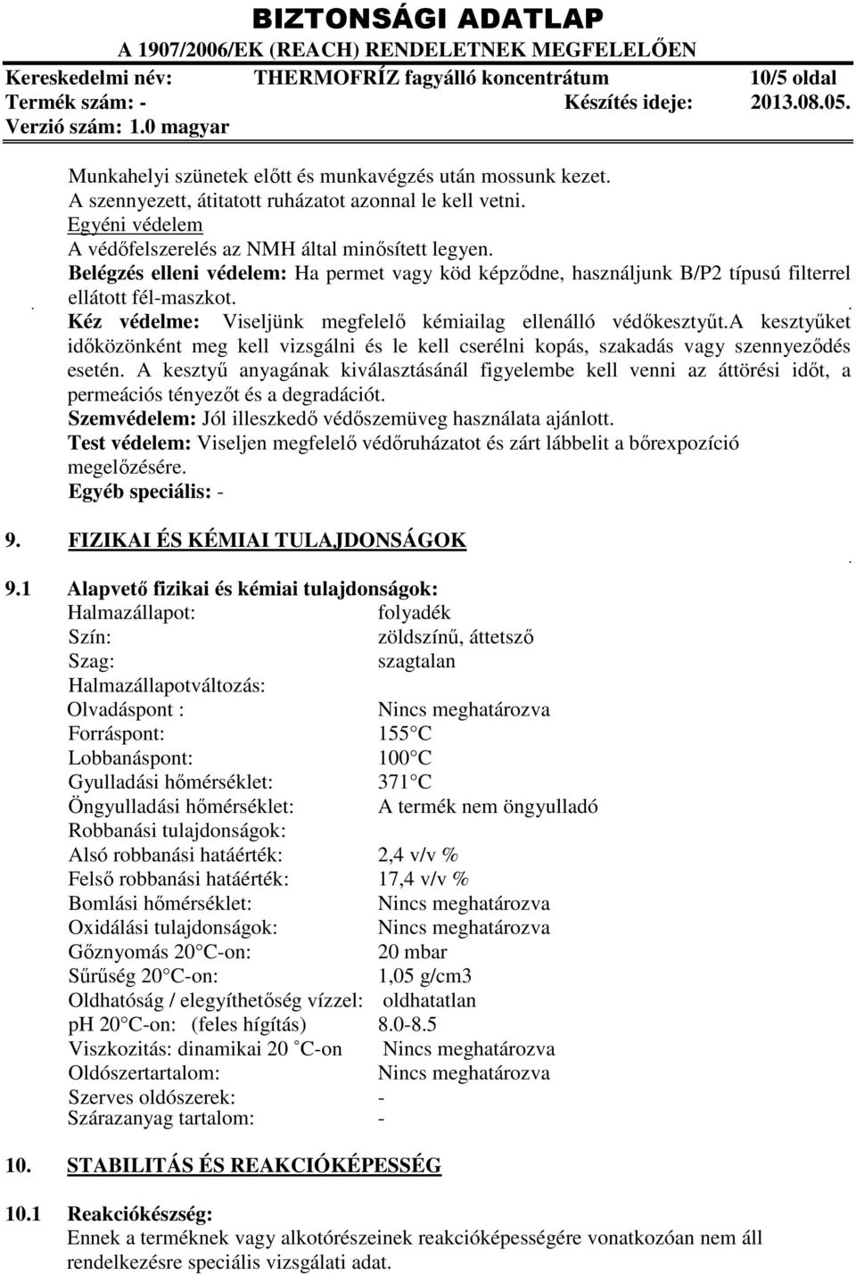 Kéz védelme: Viseljünk megfelelő kémiailag ellenálló védőkesztyűt.a kesztyűket időközönként meg kell vizsgálni és le kell cserélni kopás, szakadás vagy szennyeződés esetén.