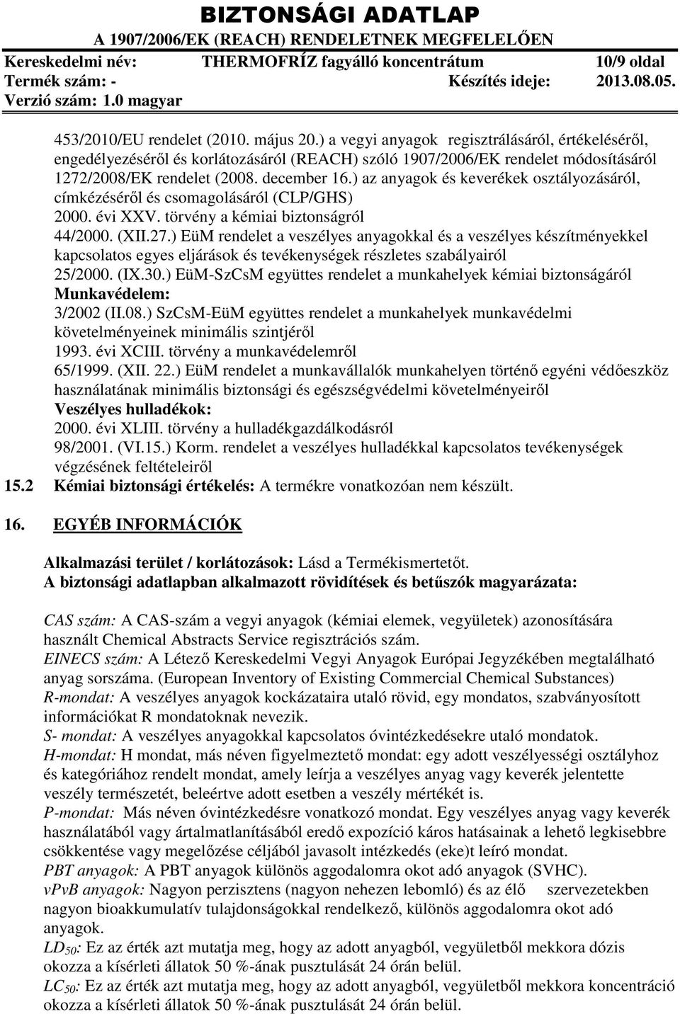 ) az anyagok és keverékek osztályozásáról, címkézéséről és csomagolásáról (CLP/GHS) 2000. évi XXV. törvény a kémiai biztonságról 44/2000. (XII.27.