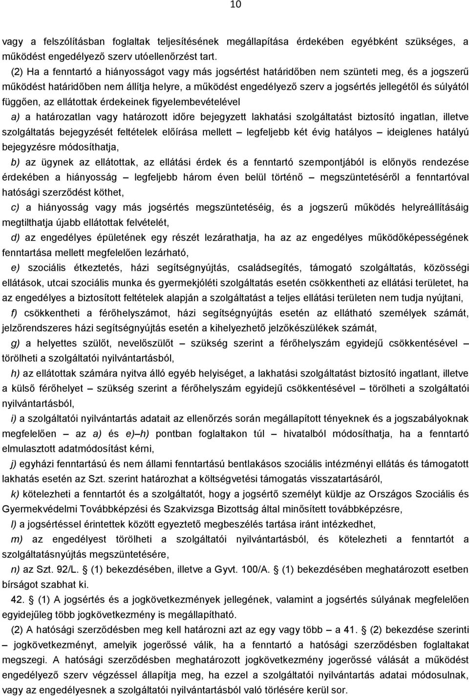 súlyától függően, az ellátottak érdekeinek figyelembevételével a) a határozatlan vagy határozott időre bejegyzett lakhatási szolgáltatást biztosító ingatlan, illetve szolgáltatás bejegyzését