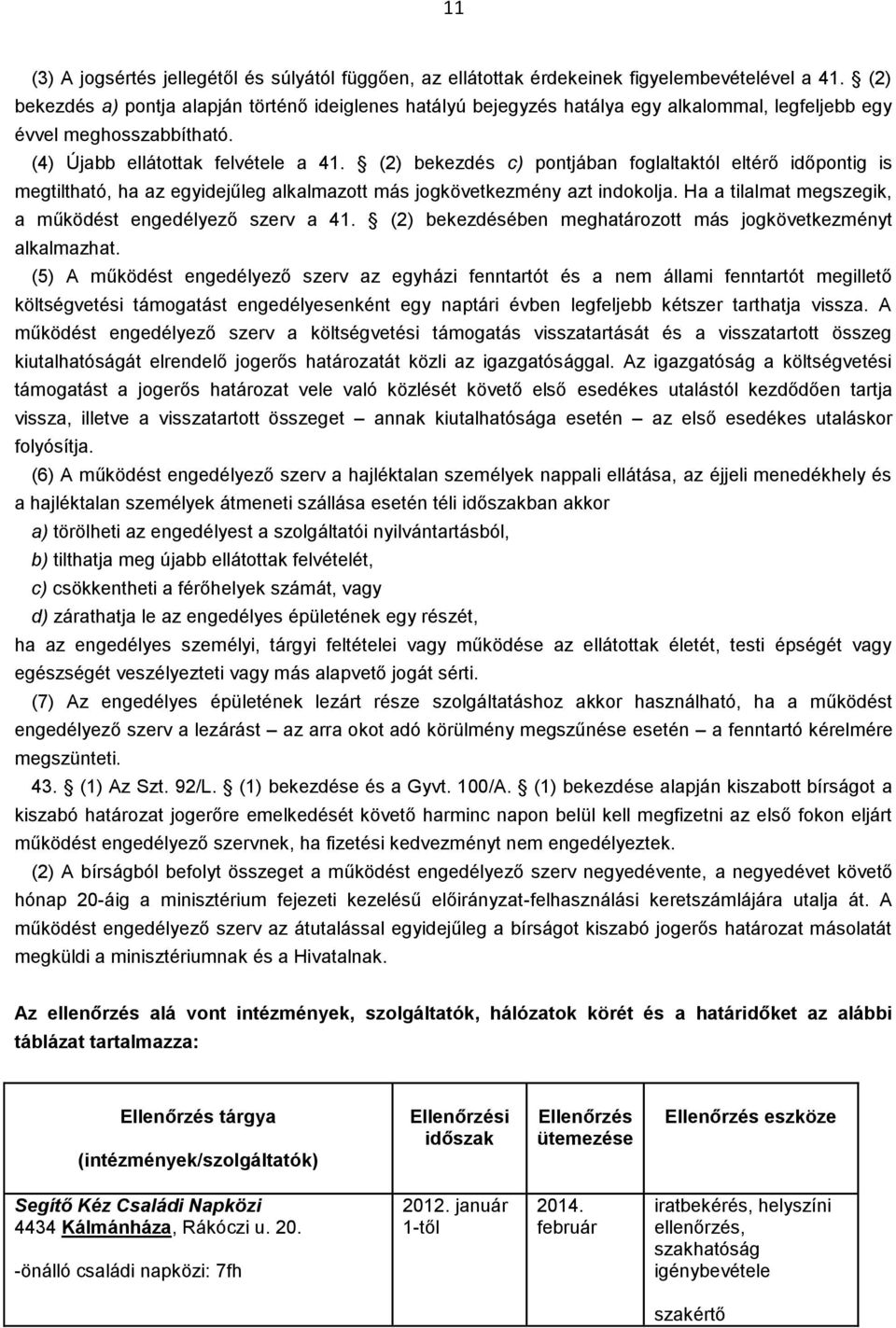 (2) bekezdés c) pontjában foglaltaktól eltérő időpontig is megtiltható, ha az egyidejűleg alkalmazott más jogkövetkezmény azt indokolja. Ha a tilalmat megszegik, a működést engedélyező szerv a 41.