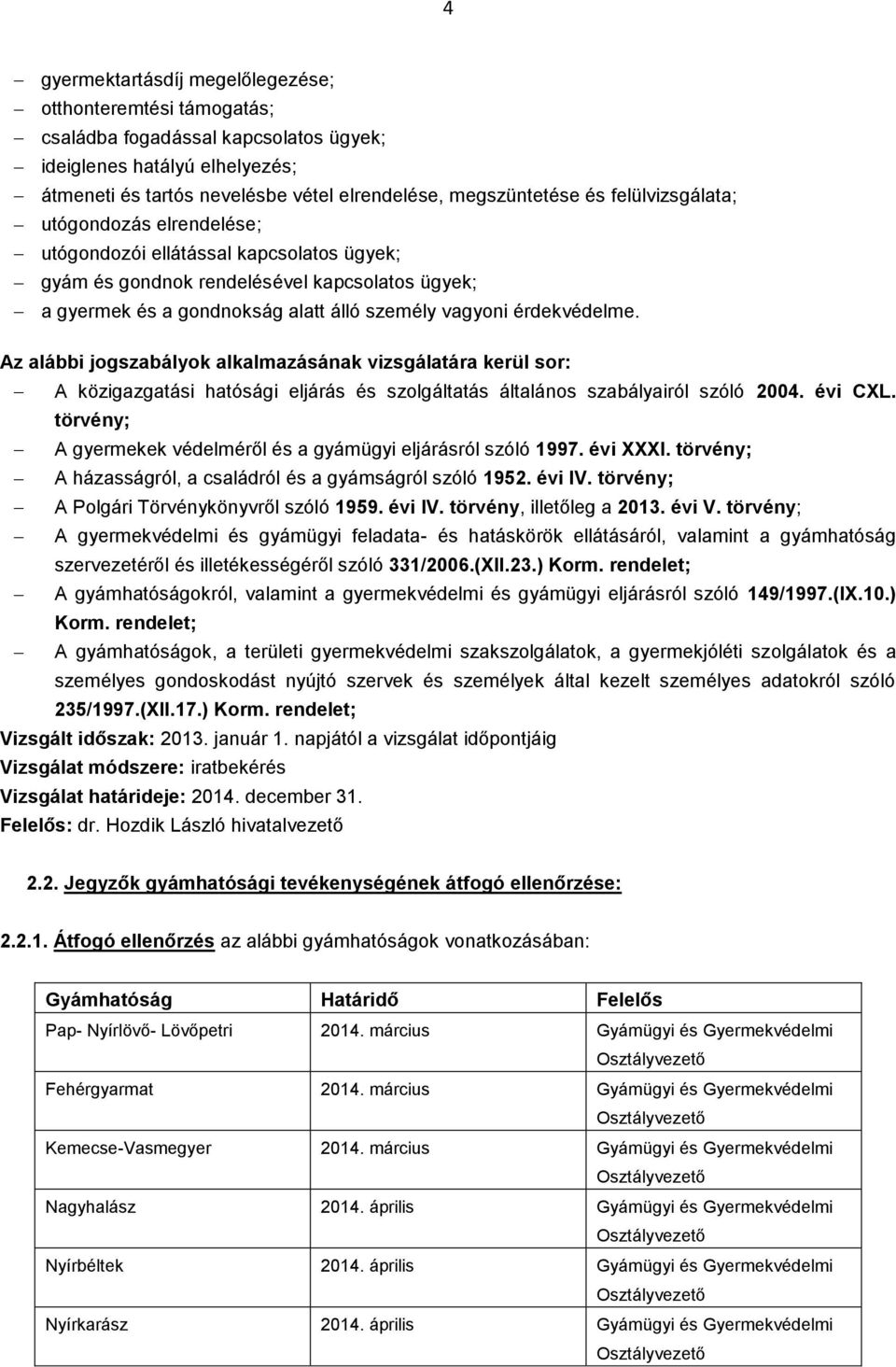 Az alábbi jogszabályok alkalmazásának vizsgálatára kerül sor: A közigazgatási hatósági eljárás és szolgáltatás általános szabályairól szóló 2004. évi CXL.