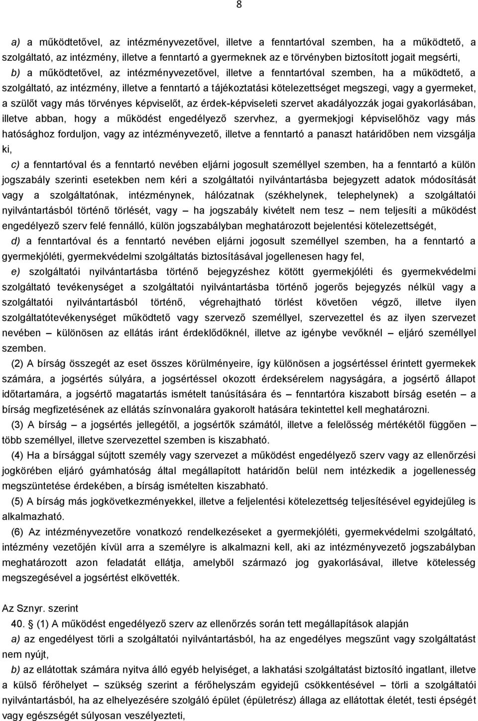 a szülőt vagy más törvényes képviselőt, az érdek-képviseleti szervet akadályozzák jogai gyakorlásában, illetve abban, hogy a működést engedélyező szervhez, a gyermekjogi képviselőhöz vagy más