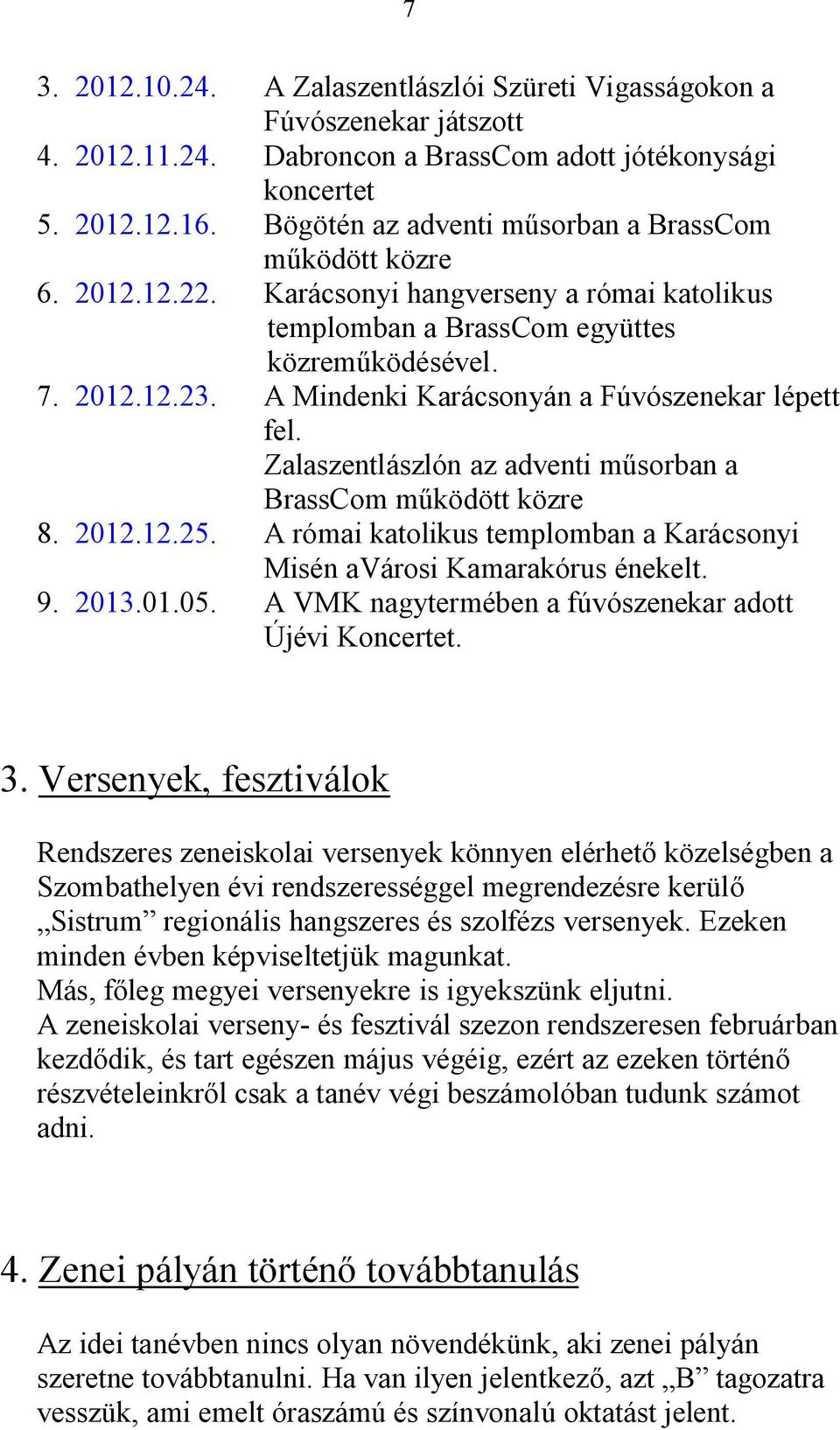 A Mindenki Karácsonyán a Fúvószenekar lépett fel. Zalaszentlászlón az adventi m sorban a BrassCom m ködött közre 8. 2012.12.25.