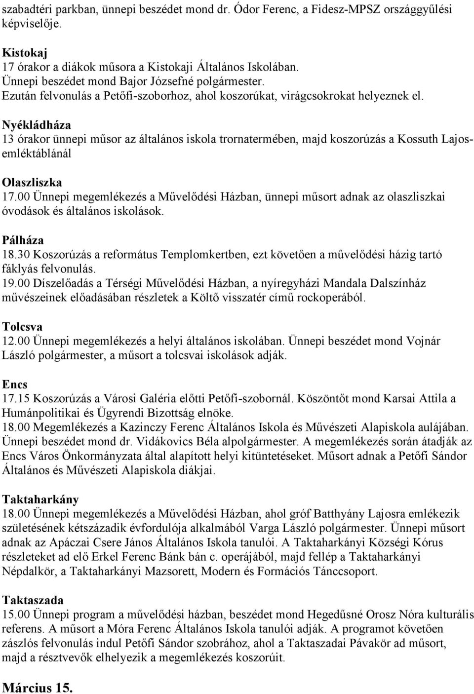 Nyékládháza 13 órakor ünnepi műsor az általános iskola trornatermében, majd koszorúzás a Kossuth Lajosemléktáblánál Olaszliszka 17.