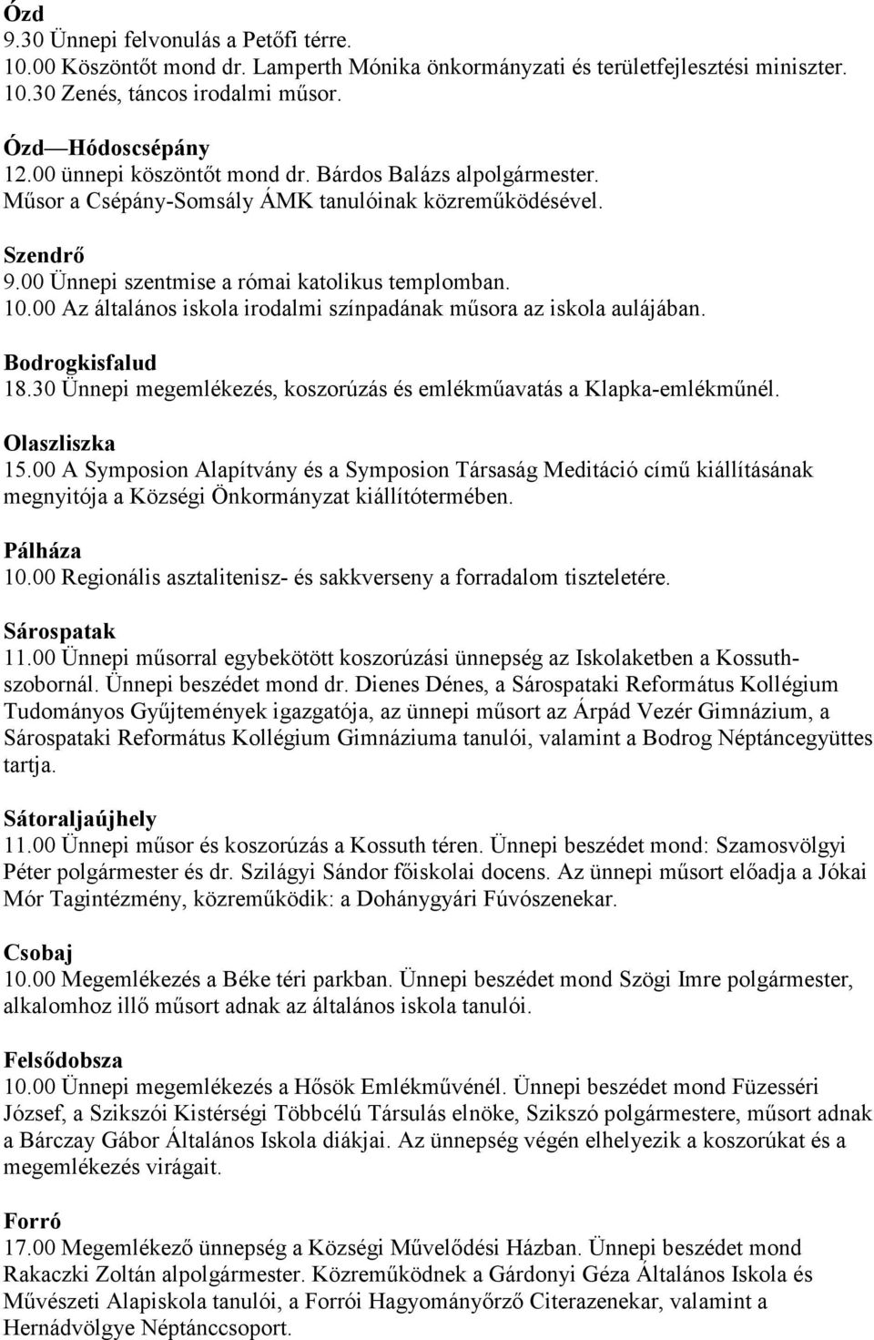 00 Az általános iskola irodalmi színpadának műsora az iskola aulájában. Bodrogkisfalud 18.30 Ünnepi megemlékezés, koszorúzás és emlékműavatás a Klapka-emlékműnél. Olaszliszka 15.
