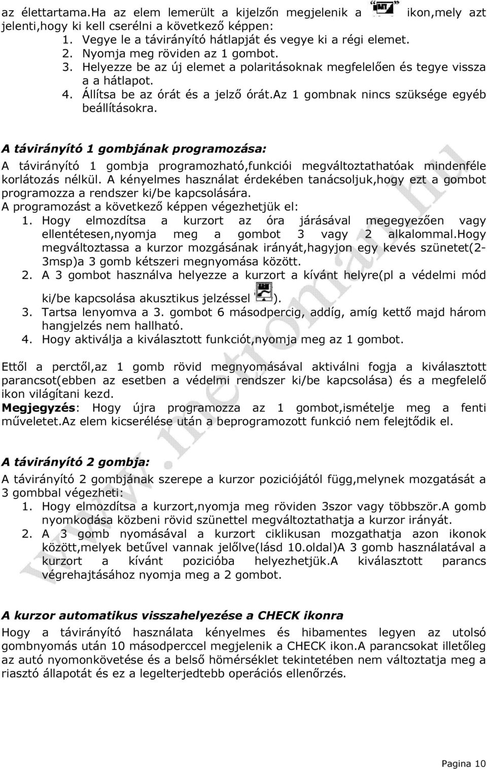 az 1 gombnak nincs szüksége egyéb beállításokra. A távirányító 1 gombjának programozása: A távirányító 1 gombja programozható,funkciói megváltoztathatóak mindenféle korlátozás nélkül.