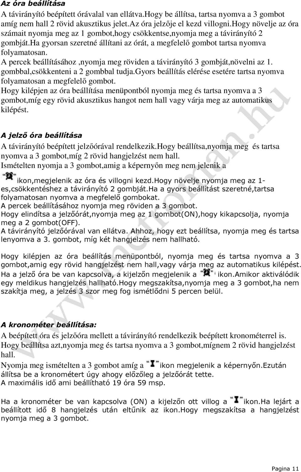 A percek beállításához,nyomja meg röviden a távirányító 3 gombját,növelni az 1. gombbal,csökkenteni a 2 gombbal tudja.gyors beállítás elérése esetére tartsa nyomva folyamatosan a megfelelő gombot.