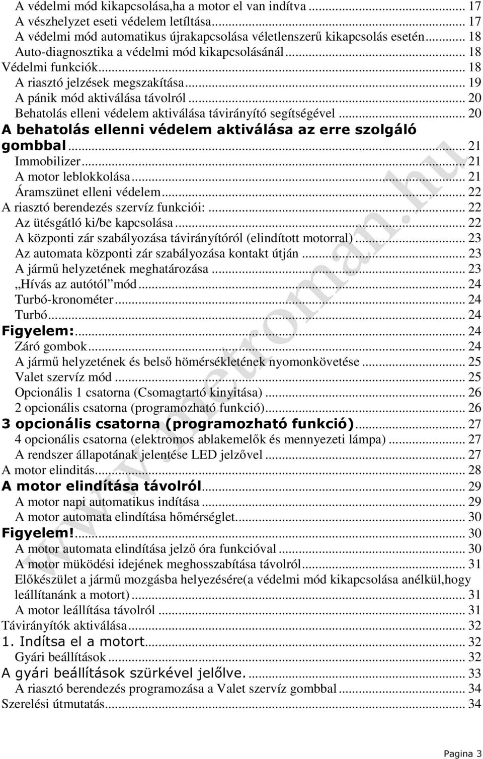 .. 20 Behatolás elleni védelem aktiválása távirányító segítségével... 20 A behatolás ellenni védelem aktiválása az erre szolgáló gombbal... 21 Immobilizer... 21 A motor leblokkolása.