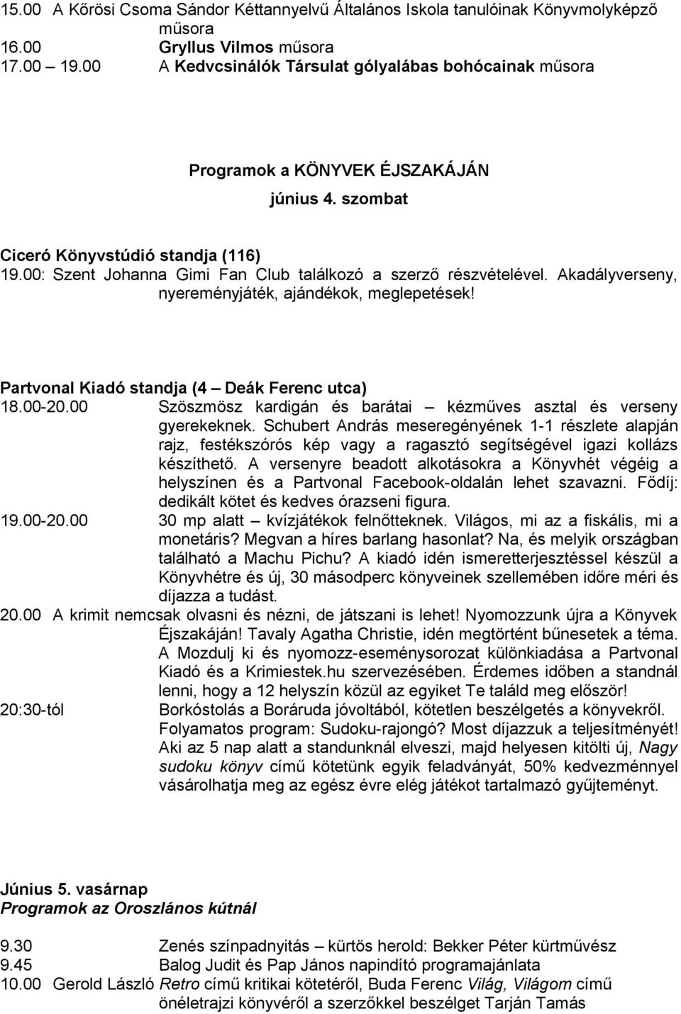 00: Szent Johanna Gimi Fan Club találkozó a szerző részvételével. Akadályverseny, nyereményjáték, ajándékok, meglepetések! Partvonal Kiadó standja (4 Deák Ferenc utca) 18.00-20.