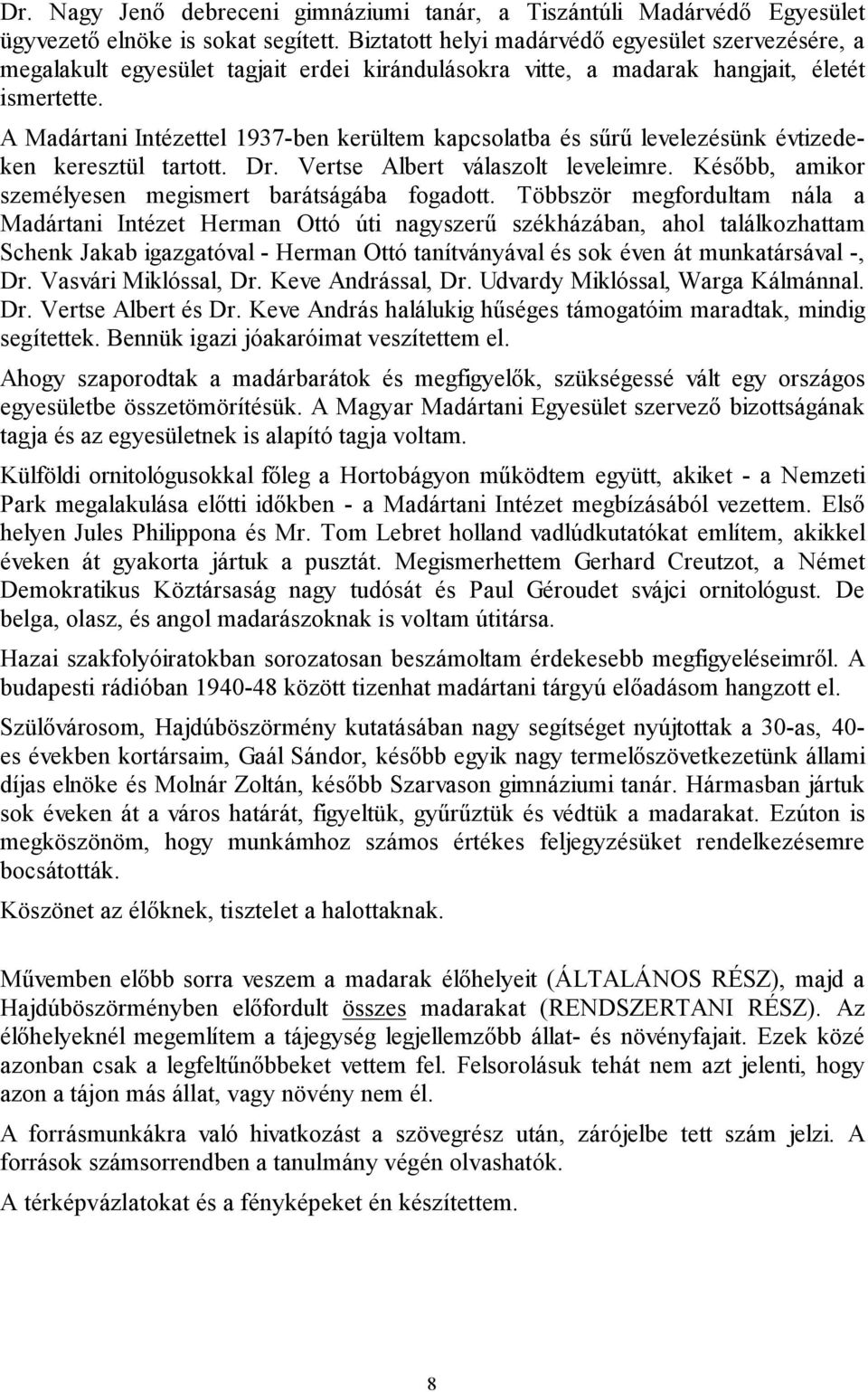 A Madártani Intézettel 1937-ben kerültem kapcsolatba és sűrű levelezésünk évtizedeken keresztül tartott. Dr. Vertse Albert válaszolt leveleimre.