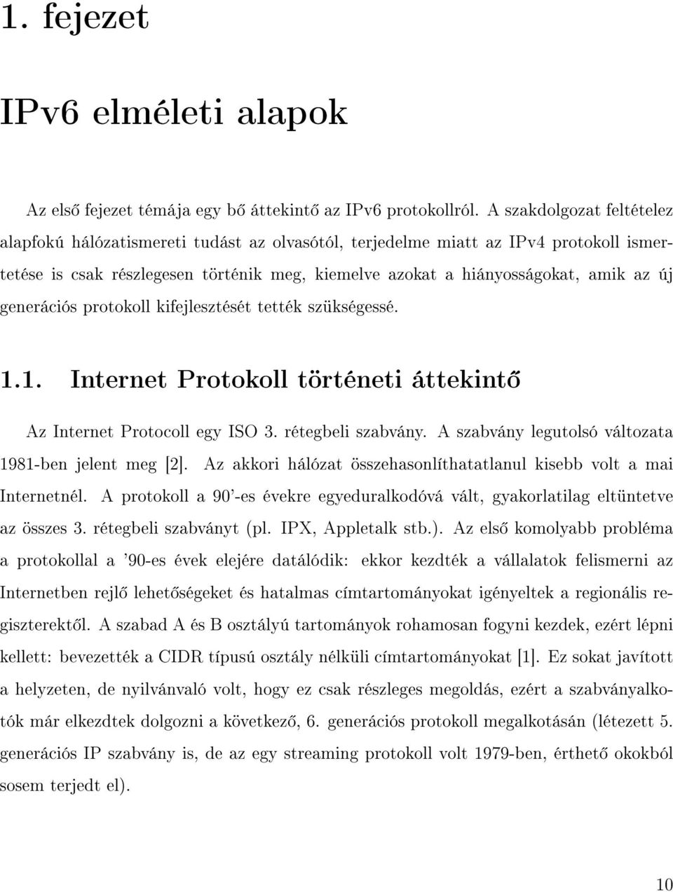 generációs protokoll kifejlesztését tették szükségessé. 1.1. Internet Protokoll történeti áttekint Az Internet Protocoll egy ISO 3. rétegbeli szabvány.