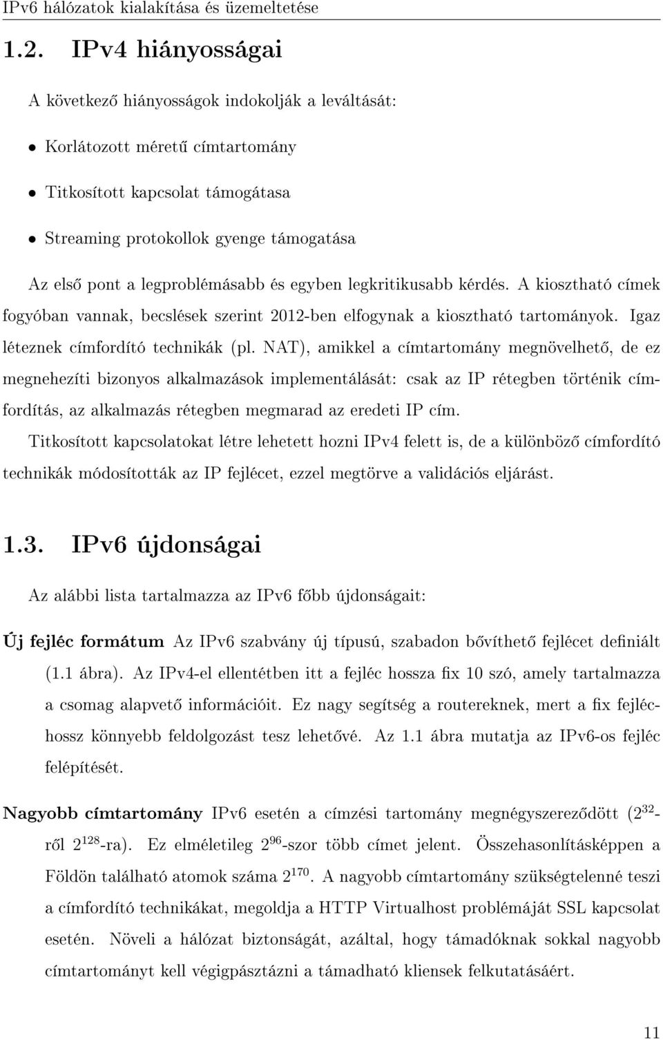 NAT), amikkel a címtartomány megnövelhet, de ez megnehezíti bizonyos alkalmazások implementálását: csak az IP rétegben történik címfordítás, az alkalmazás rétegben megmarad az eredeti IP cím.