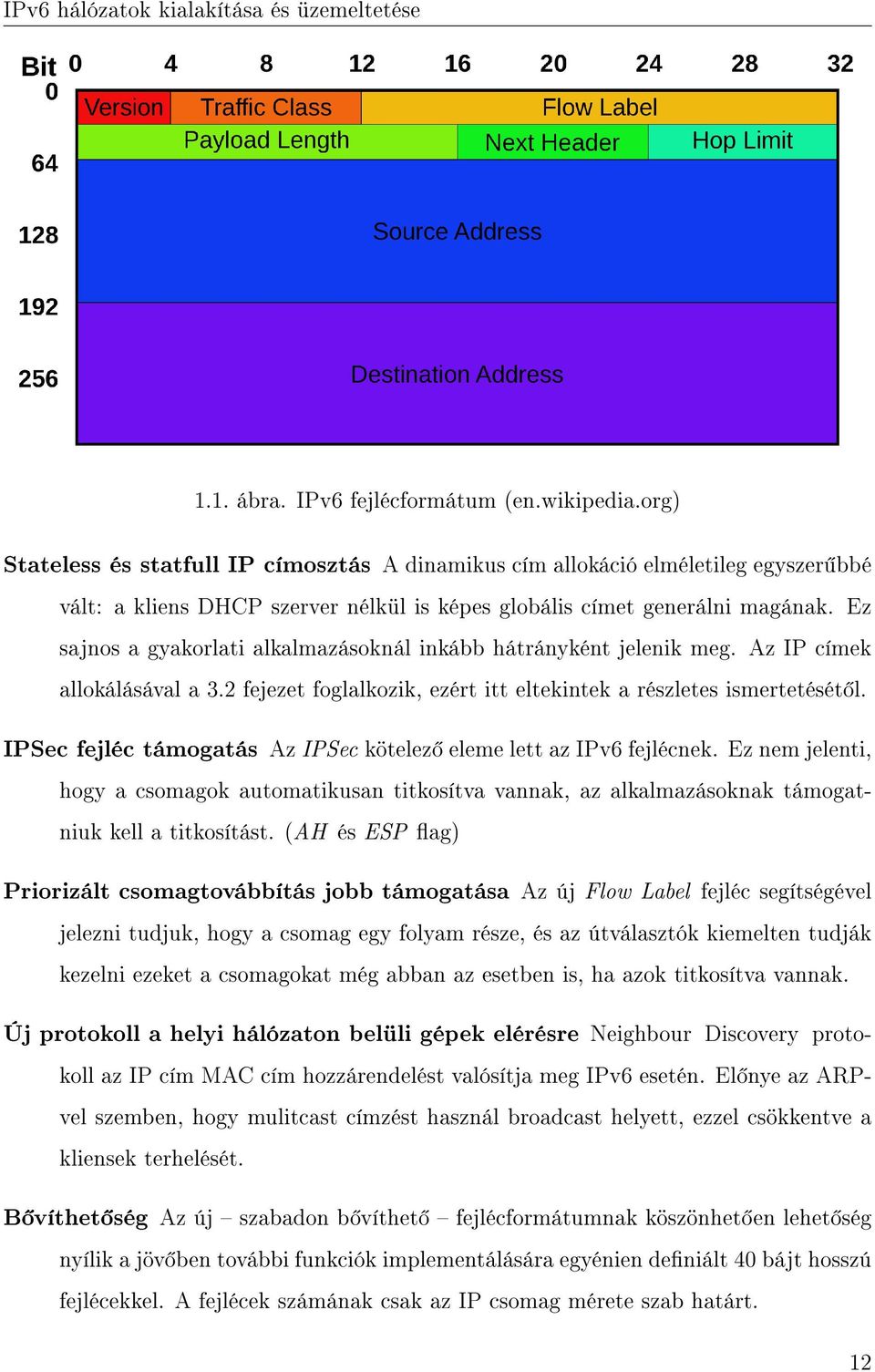 Ez sajnos a gyakorlati alkalmazásoknál inkább hátrányként jelenik meg. Az IP címek allokálásával a 3.2 fejezet foglalkozik, ezért itt eltekintek a részletes ismertetését l.