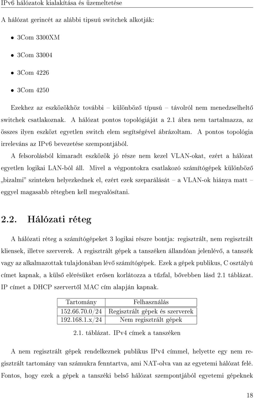 A felsorolásból kimaradt eszközök jó része nem kezel VLAN-okat, ezért a hálózat egyetlen logikai LAN-ból áll.