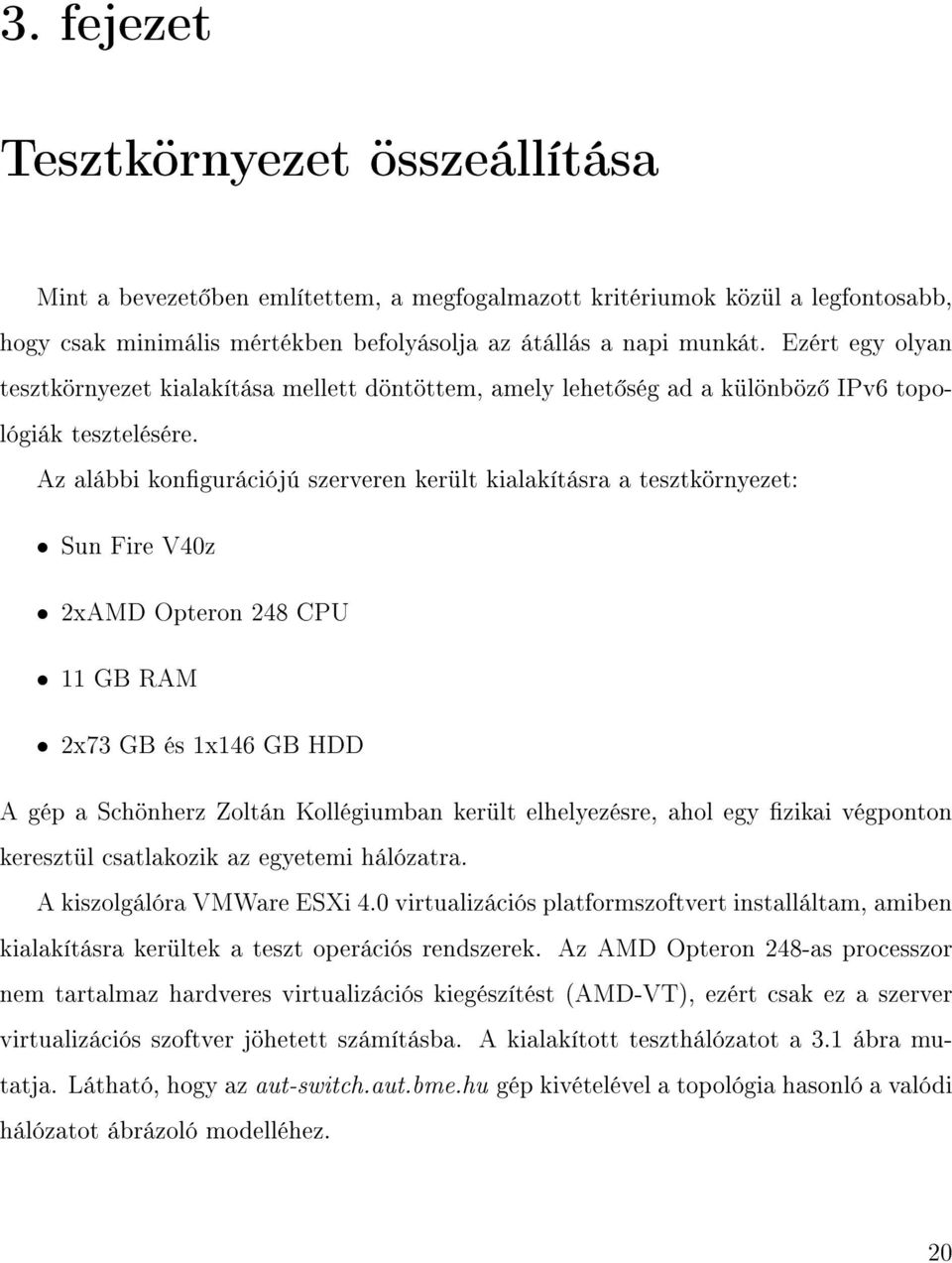 Az alábbi kongurációjú szerveren került kialakításra a tesztkörnyezet: Sun Fire V40z 2xAMD Opteron 248 CPU 11 GB RAM 2x73 GB és 1x146 GB HDD A gép a Schönherz Zoltán Kollégiumban került elhelyezésre,