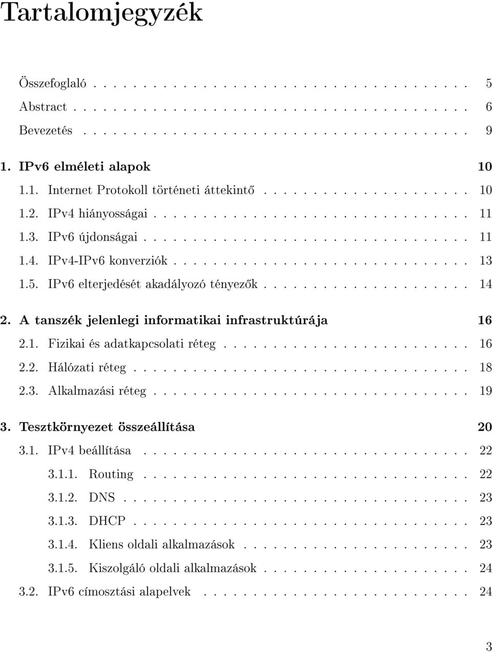 ............................. 13 1.5. IPv6 elterjedését akadályozó tényez k..................... 14 2. A tanszék jelenlegi informatikai infrastruktúrája 16 2.1. Fizikai és adatkapcsolati réteg......................... 16 2.2. Hálózati réteg.