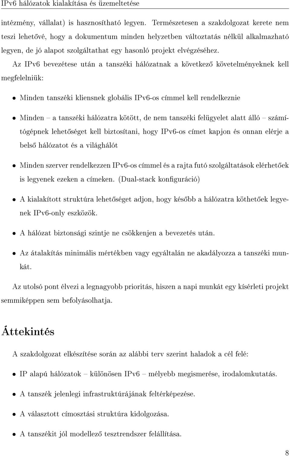 Az IPv6 bevezétese után a tanszéki hálózatnak a következ követelményeknek kell megfelelniük: Minden tanszéki kliensnek globális IPv6-os címmel kell rendelkeznie Minden a tanszéki hálózatra kötött, de