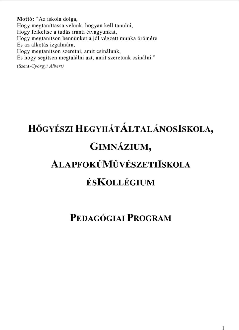 Hogy megtanítson szeretni, amit csinálunk, És hogy segítsen megtalálni azt, amit szeretünk csinálni.