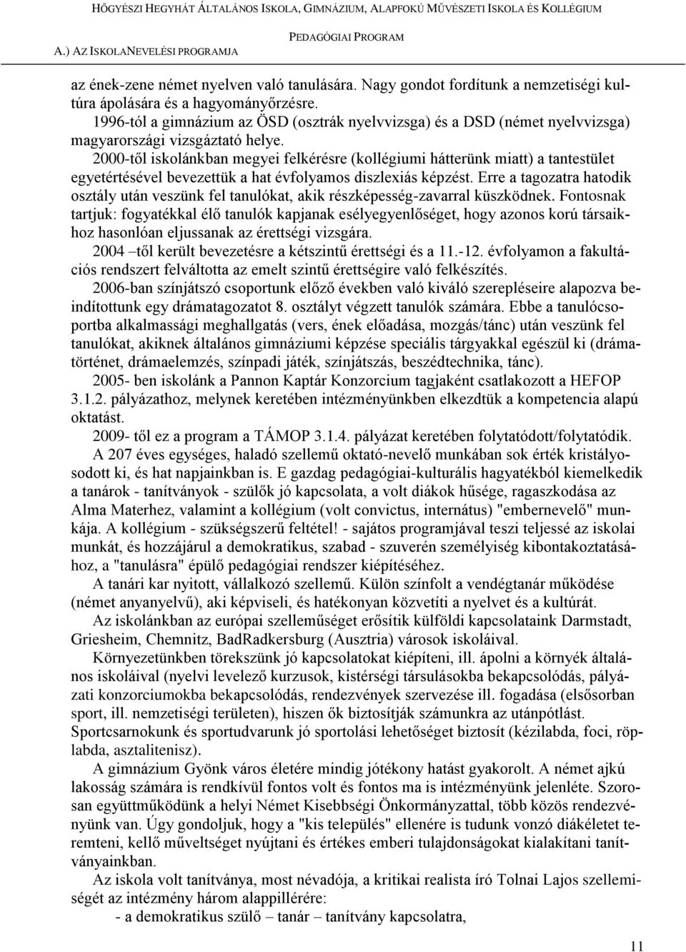 2000-től iskolánkban megyei felkérésre (kollégiumi hátterünk miatt) a tantestület egyetértésével bevezettük a hat évfolyamos diszlexiás képzést.