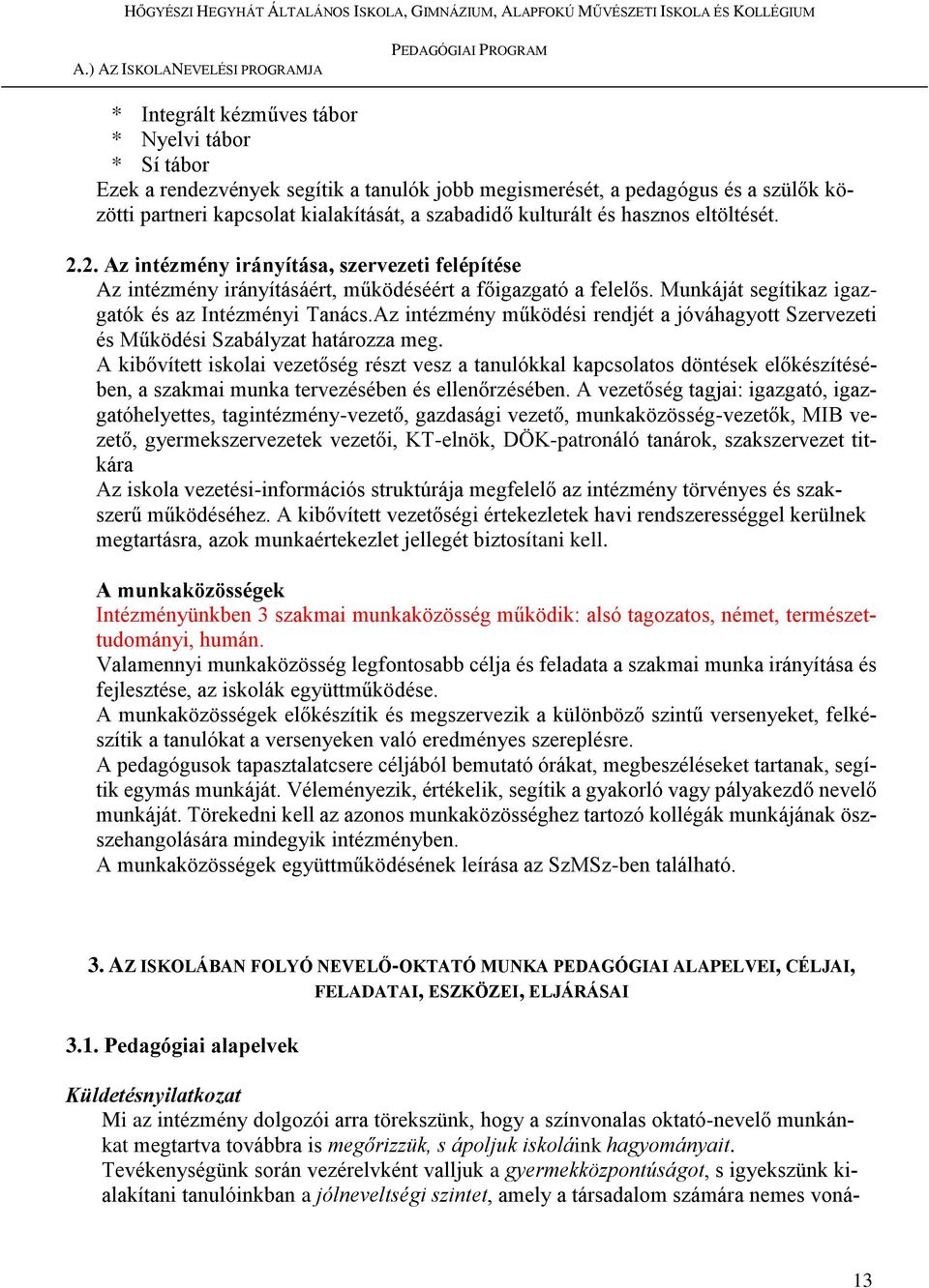 Munkáját segítikaz igazgatók és az Intézményi Tanács.Az intézmény működési rendjét a jóváhagyott Szervezeti és Működési Szabályzat határozza meg.