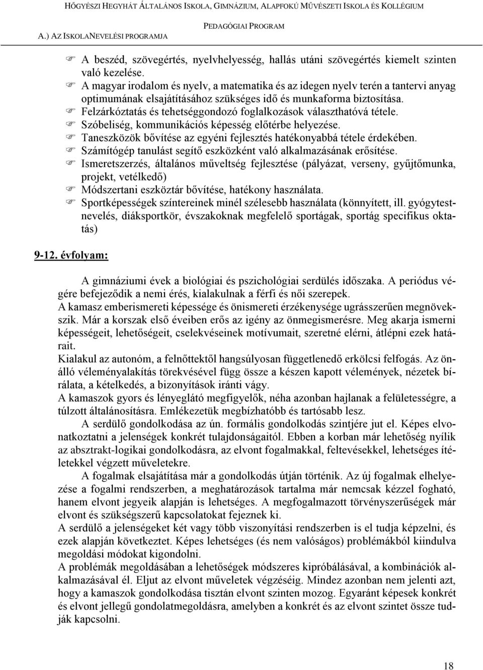 Felzárkóztatás és tehetséggondozó foglalkozások választhatóvá tétele. Szóbeliség, kommunikációs képesség előtérbe helyezése. Taneszközök bővítése az egyéni fejlesztés hatékonyabbá tétele érdekében.