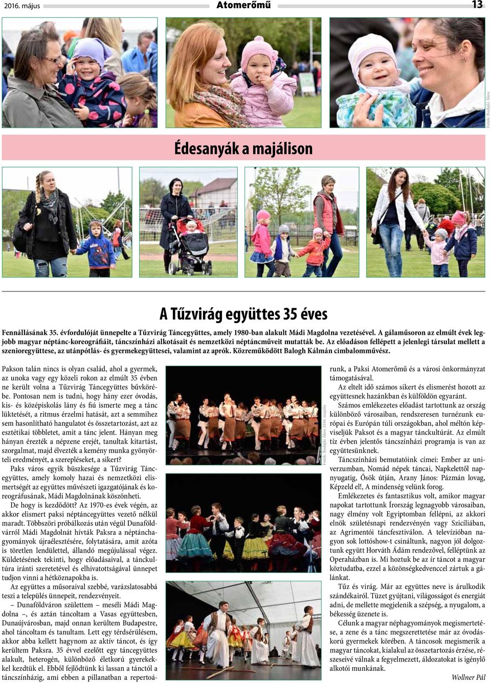 Az előadáson fellépett a jelenlegi társulat mellett a szenioregyüttese, az utánpótlás- és gyermekegyüttesei, valamint az aprók. Közreműködött Balogh Kálmán cimbalomművész. Fotók: Bodajki Ákos 2016.