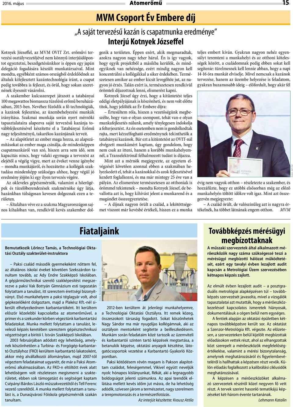 Mint mondta, egyébként számos országból érdeklődnek az általuk kifejlesztett kazántechnológia iránt, a csapat pedig továbbra is fejleszt, és örül, hogy sokan szeretnének ilyesmit vásárolni.