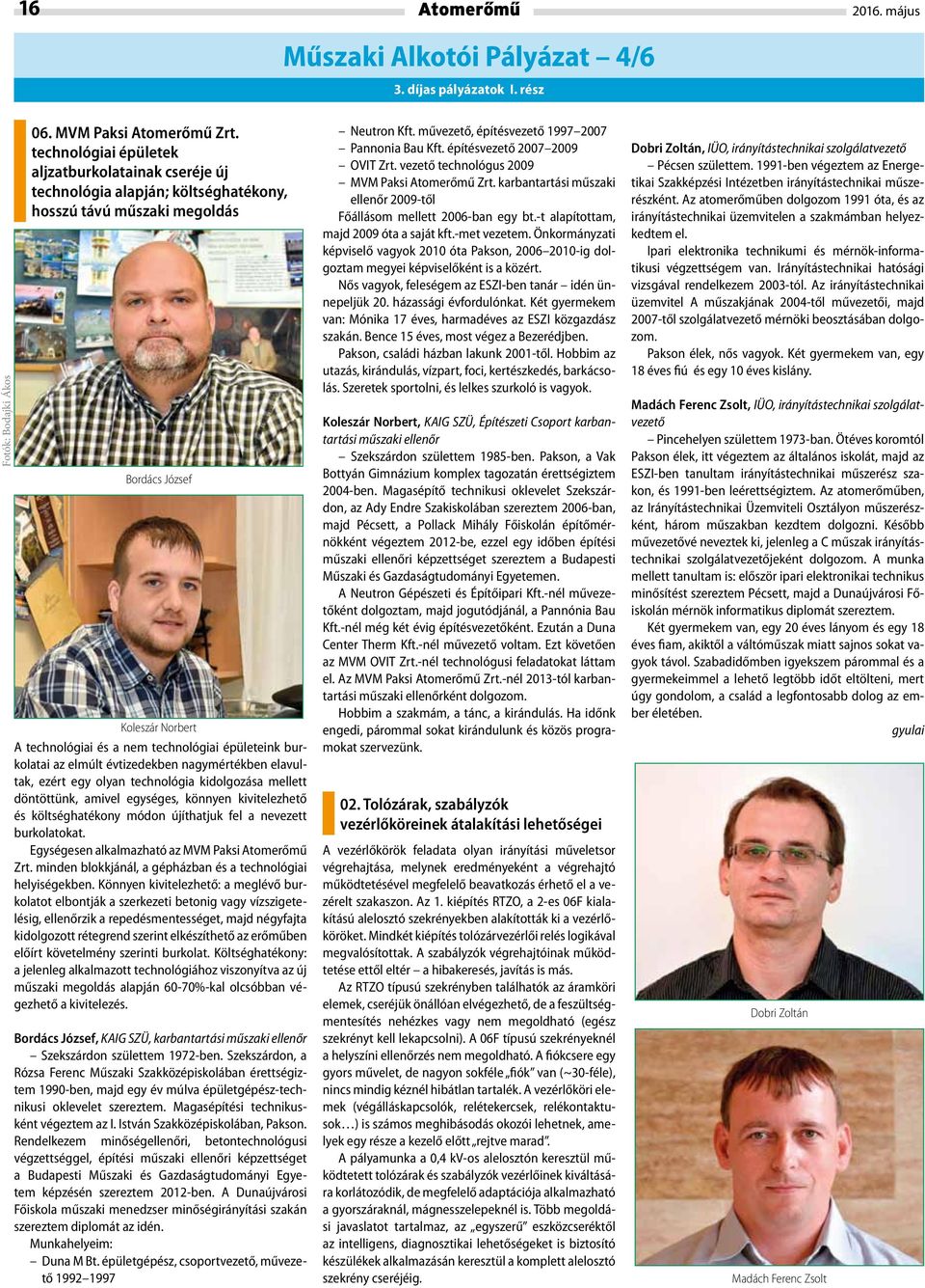 burkolatai az elmúlt évtizedekben nagymértékben elavultak, ezért egy olyan technológia kidolgozása mellett döntöttünk, amivel egységes, könnyen kivitelezhető és költséghatékony módon újíthatjuk fel a