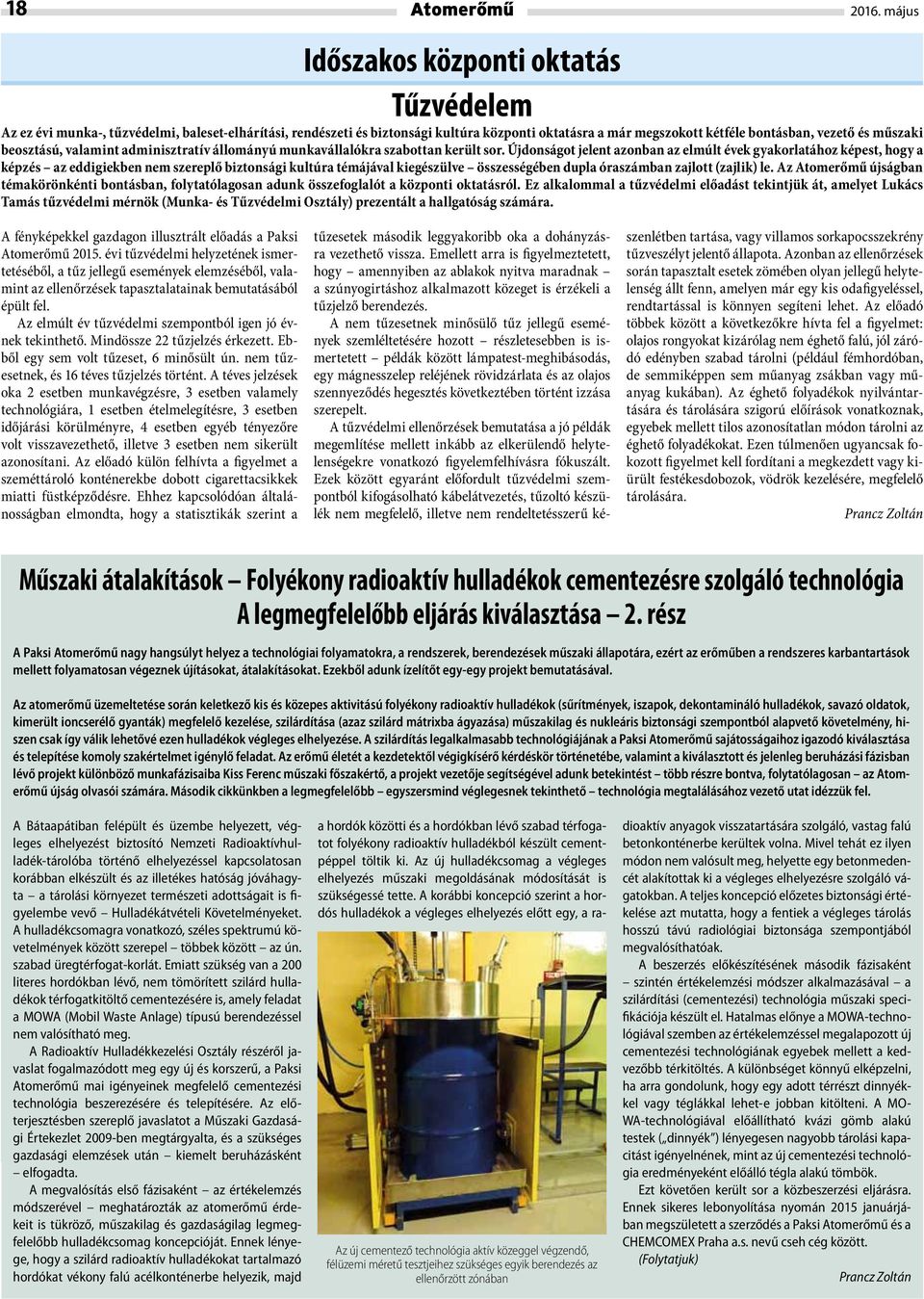 Újdonságot jelent azonban az elmúlt évek gyakorlatához képest, hogy a képzés az eddigiekben nem szereplő biztonsági kultúra témájával kiegészülve összességében dupla óraszámban zajlott (zajlik) le.