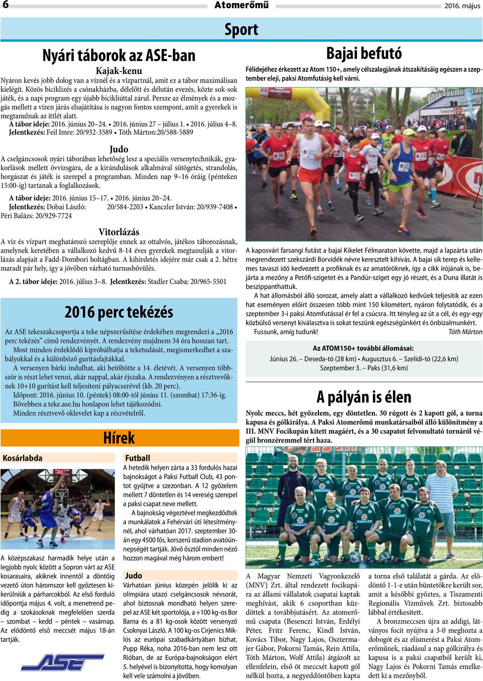Persze az élmények és a mozgás mellett a vízen járás elsajátítása is nagyon fontos szempont, amit a gyerekek is megtanulnak az ittlét alatt. A tábor ideje: 2016. június 20 24. 2016. június 27 július 1.