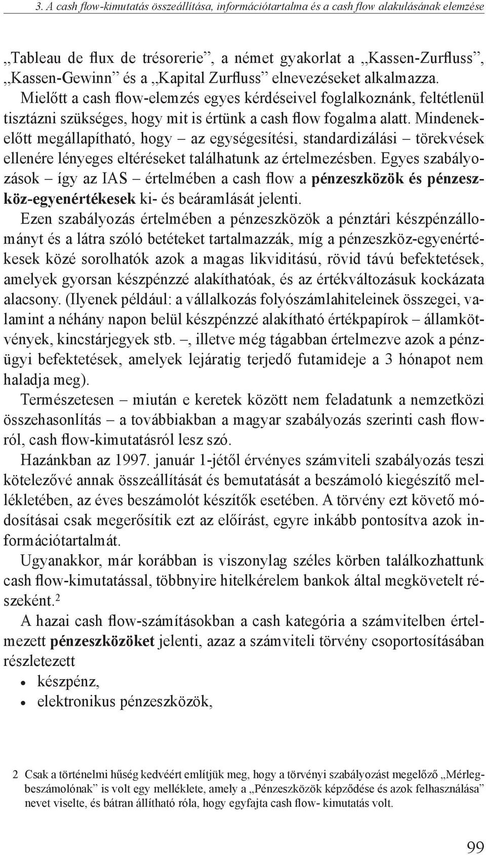 Mindenekelőtt megállapítható, hogy az egységesítési, standardizálási törekvések ellenére lényeges eltéréseket találhatunk az értelmezésben.