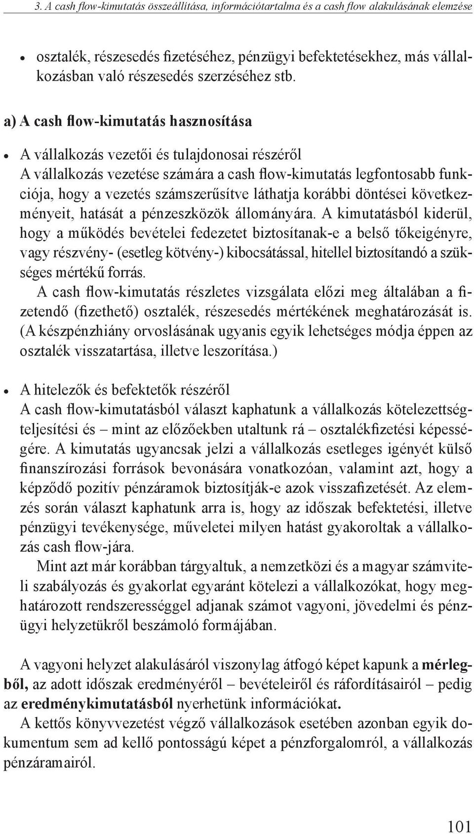 a) A cash flow-kimutatás hasznosítása A vállalkozás vezetői és tulajdonosai részéről A vállalkozás vezetése számára a cash flow-kimutatás legfontosabb funkciója, hogy a vezetés számszerűsítve