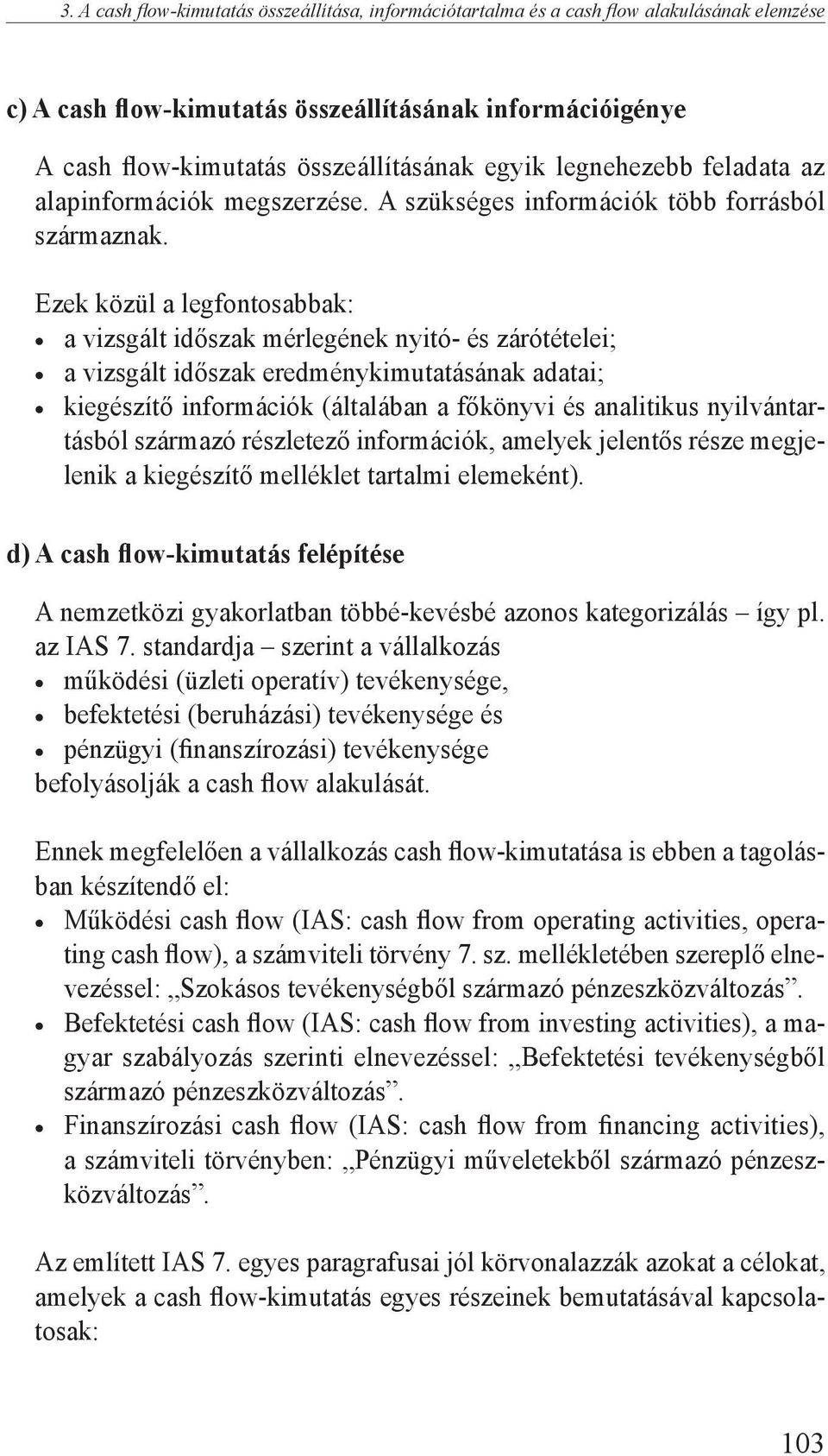 Ezek közül a legfontosabbak: a vizsgált időszak mérlegének nyitó- és zárótételei; a vizsgált időszak eredménykimutatásának adatai; kiegészítő információk (általában a főkönyvi és analitikus