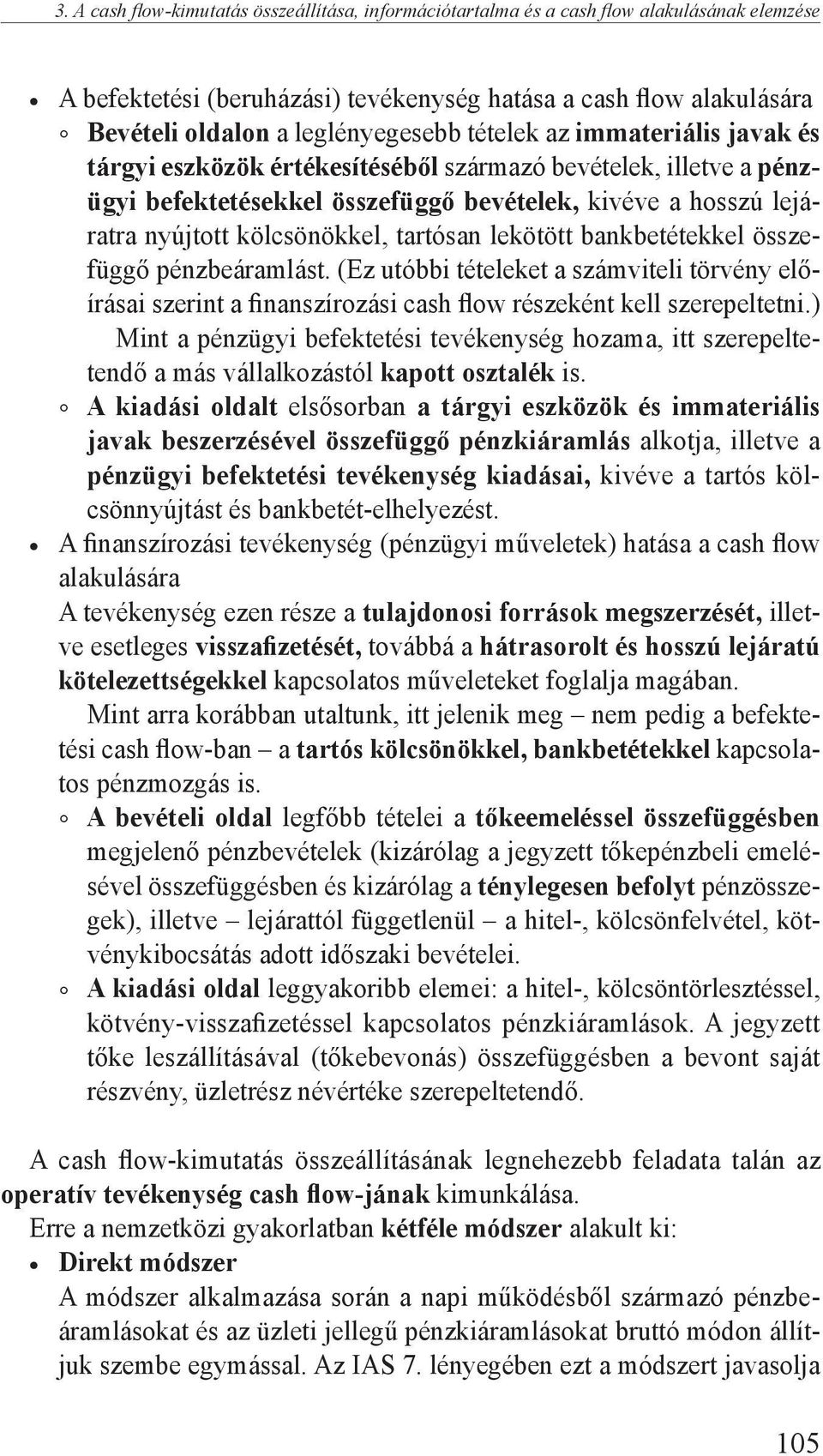 lekötött bankbetétekkel összefüggő pénzbeáramlást. (Ez utóbbi tételeket a számviteli törvény előírásai szerint a finanszírozási cash flow részeként kell szerepeltetni.