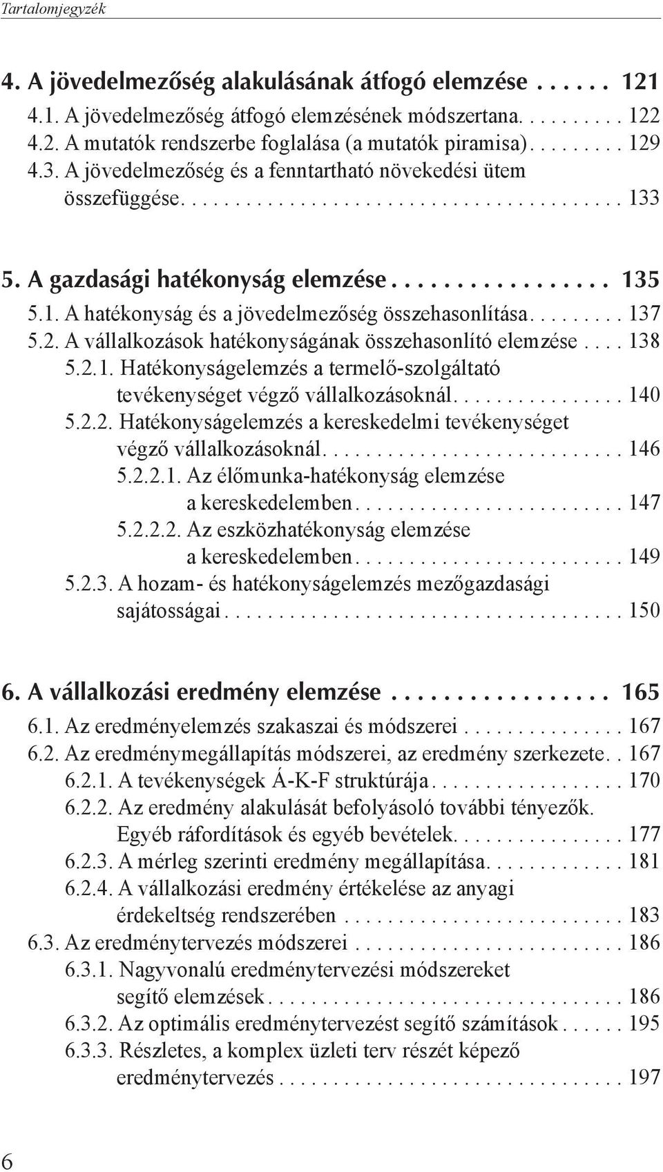 A vállalkozások hatékonyságának összehasonlító elemzése...138 5.2.1. Hatékonyságelemzés a termelő-szolgáltató tevékenységet végző vállalkozásoknál....140 5.2.2. Hatékonyságelemzés a kereskedelmi tevékenységet végző vállalkozásoknál.