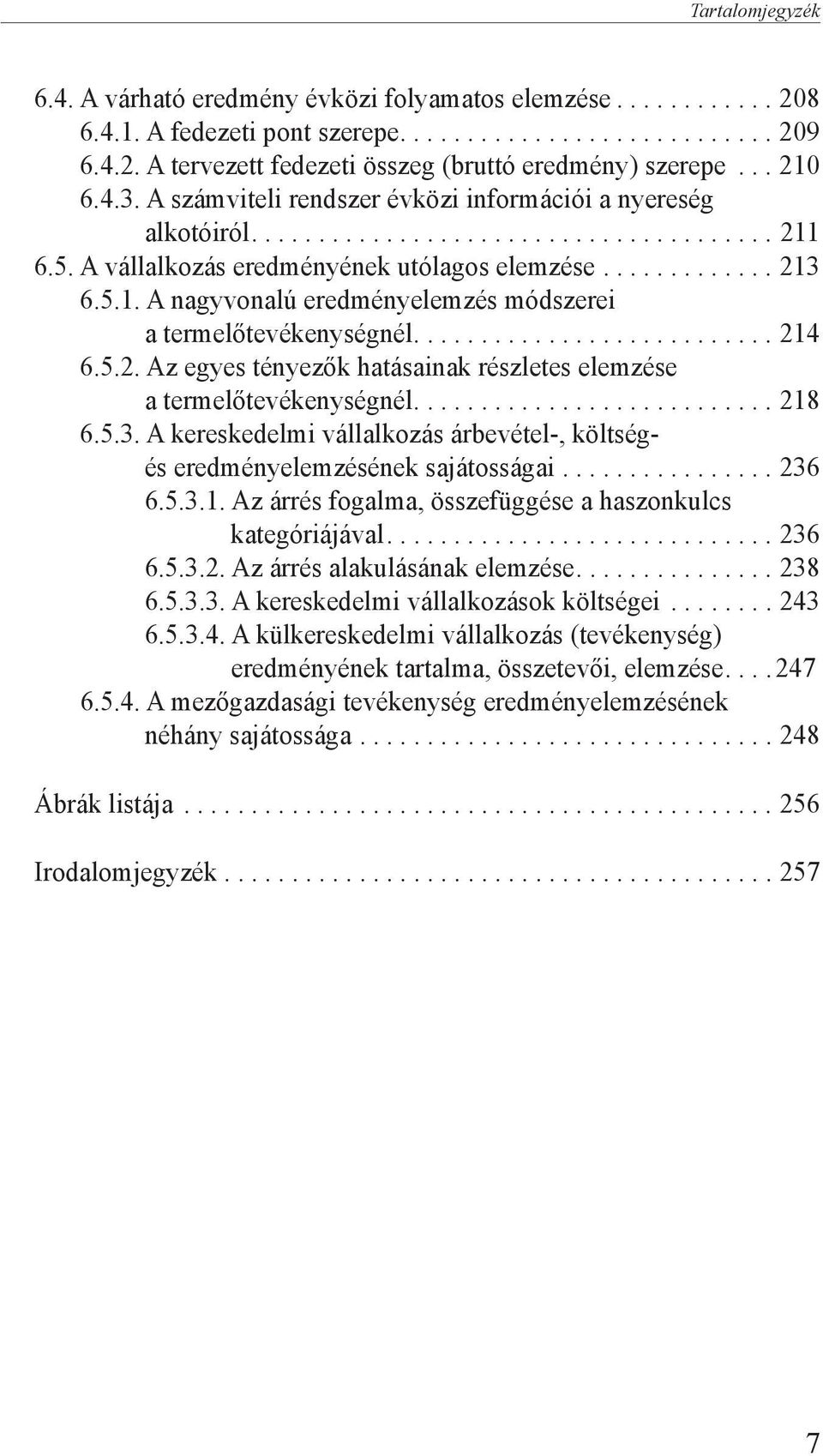 ..214 6.5.2. Az egyes tényezők hatásainak részletes elemzése a ter melőtevékenységnél...218 6.5.3. A kereskedelmi vállalkozás árbevétel-, költségés eredményelemzésének sajátosságai...236 6.5.3.1. Az árrés fogalma, összefüggése a haszonkulcs kategóriájával.