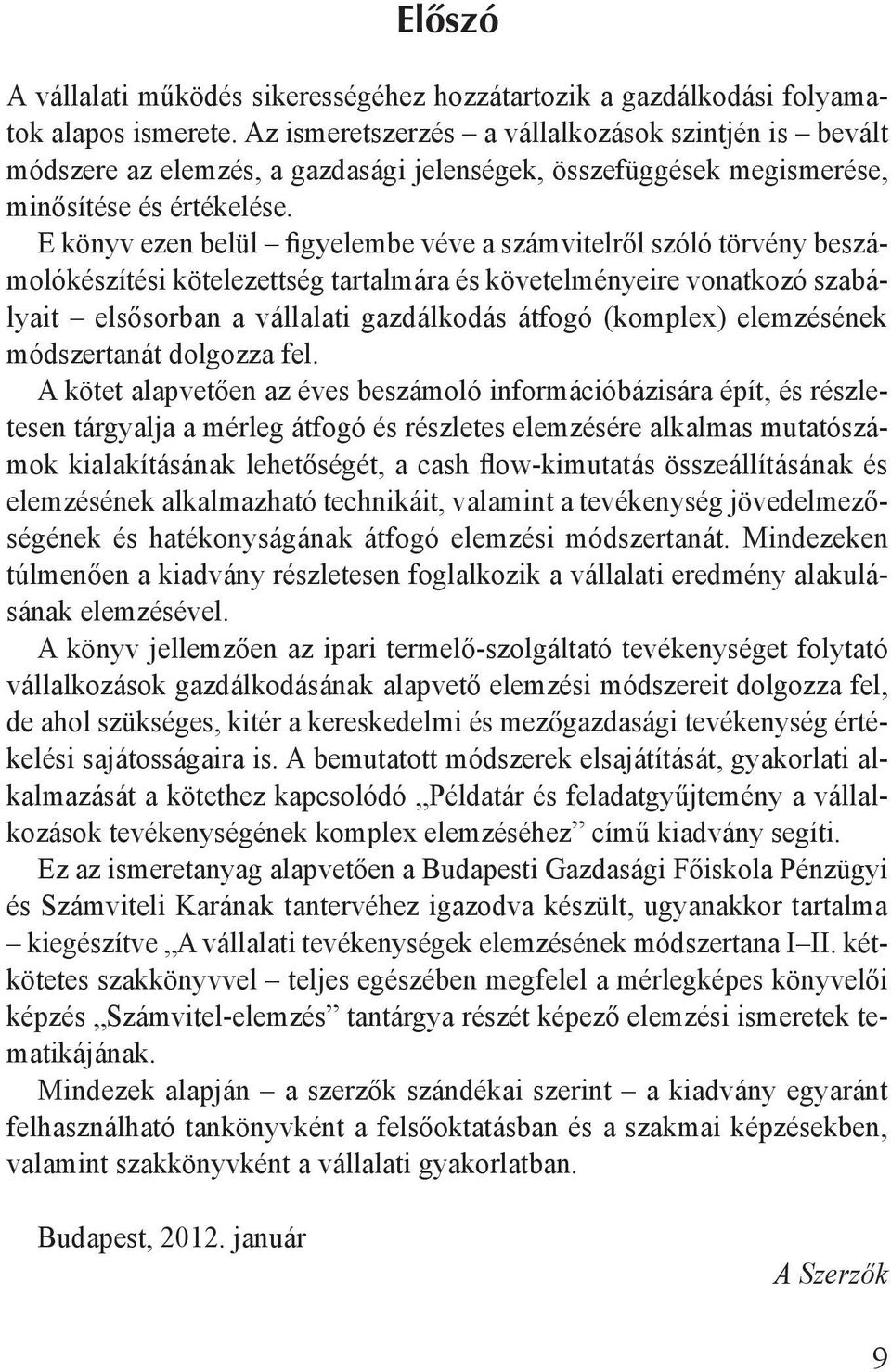 E könyv ezen belül figyelembe véve a számvitelről szóló törvény beszámolókészítési kötelezettség tartalmára és követelményeire vonatkozó szabályait elsősorban a vállalati gazdálkodás átfogó (komplex)