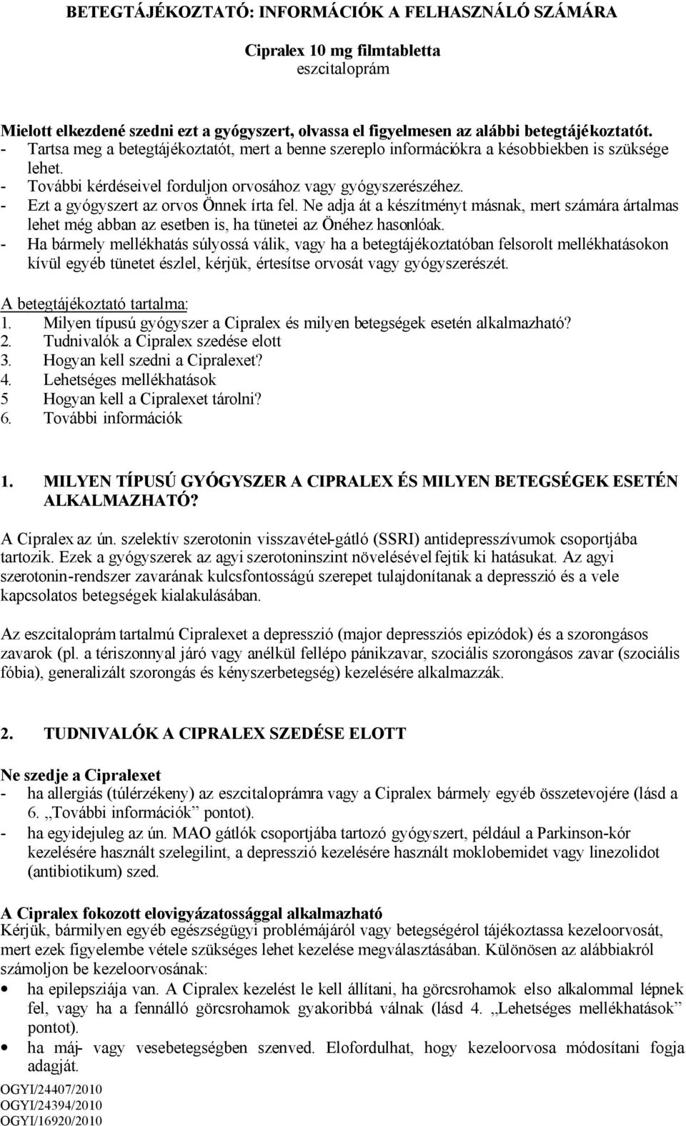 - Ezt a gyógyszert az orvos Önnek írta fel. Ne adja át a készítményt másnak, mert számára ártalmas lehet még abban az esetben is, ha tünetei az Önéhez hasonlóak.