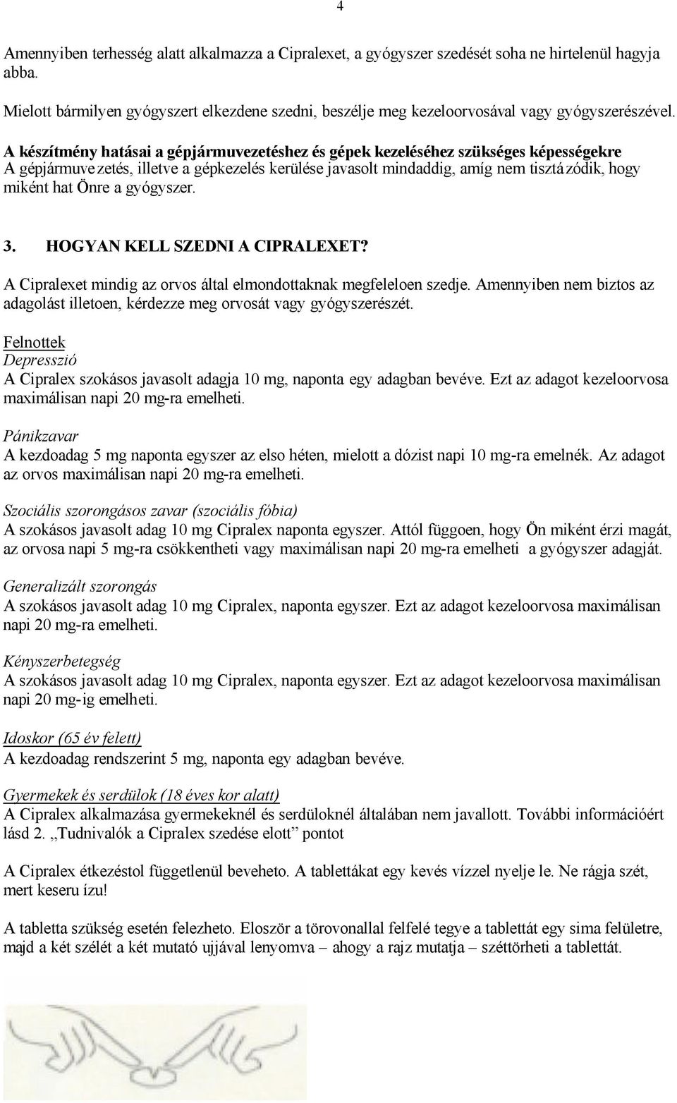 a gyógyszer. 3. HOGYAN KELL SZEDNI A CIPRALEXET? A et mindig az orvos által elmondottaknak megfeleloen szedje. Amennyiben nem biztos az adagolást illetoen, kérdezze meg orvosát vagy gyógyszerészét.