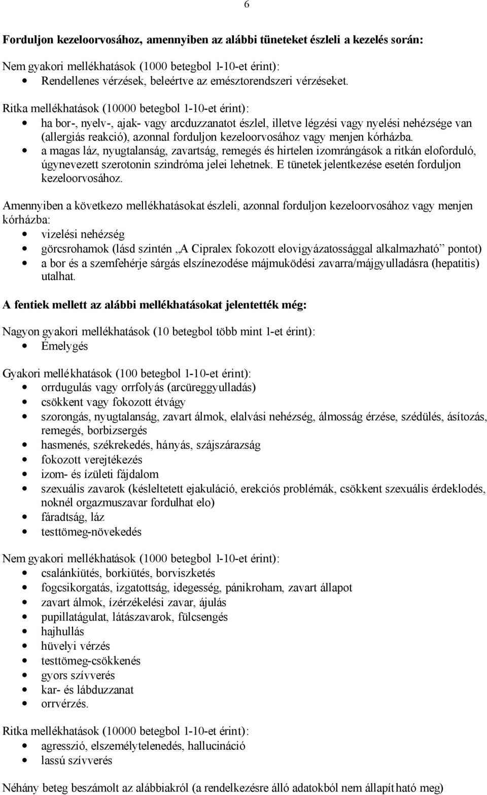 Ritka mellékhatások (10000 betegbol 1-10-et érint): ha bor-, nyelv-, ajak- vagy arcduzzanatot észlel, illetve légzési vagy nyelési nehézsége van (allergiás reakció), azonnal forduljon kezeloorvosához