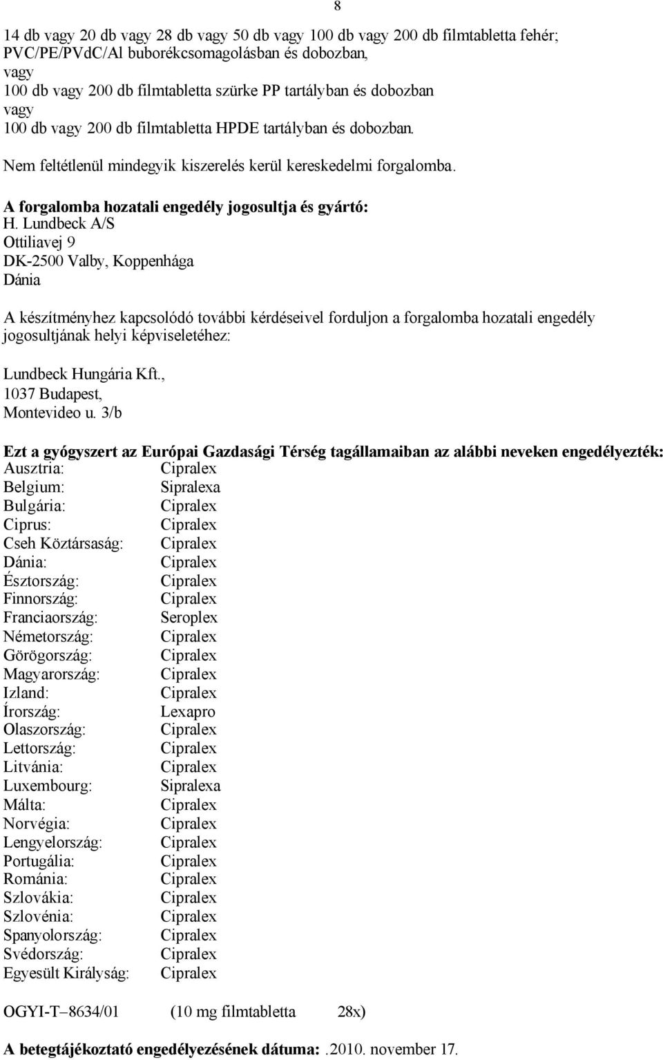 Lundbeck A/S Ottiliavej 9 DK-2500 Valby, Koppenhága Dánia A készítményhez kapcsolódó további kérdéseivel forduljon a forgalomba hozatali engedély jogosultjának helyi képviseletéhez: Lundbeck Hungária