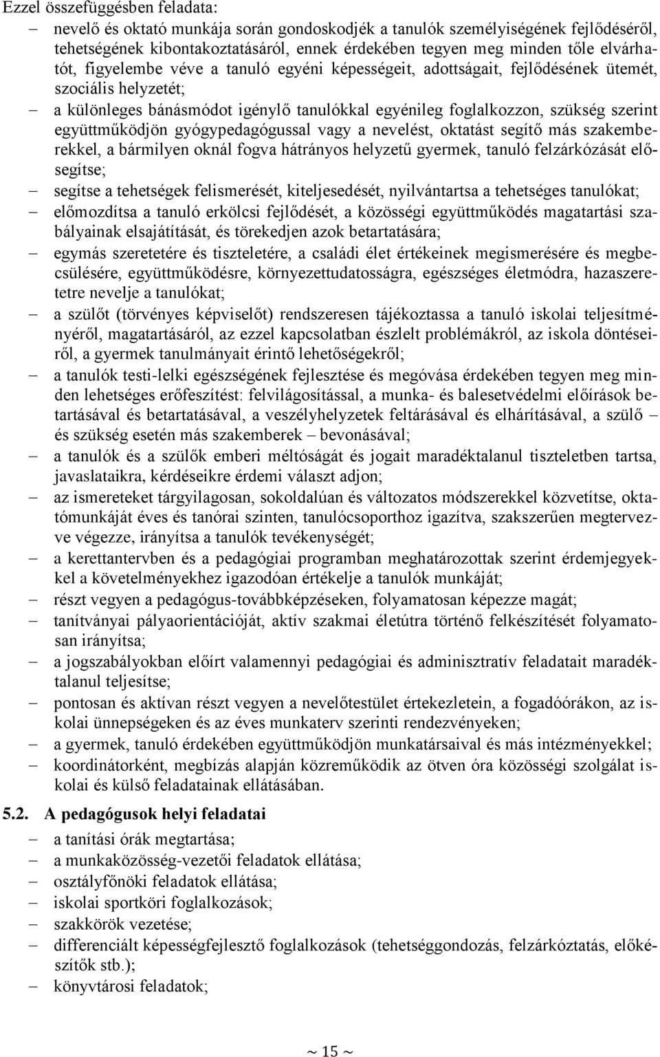 gyógypedagógussal vagy a nevelést, oktatást segítő más szakemberekkel, a bármilyen oknál fogva hátrányos helyzetű gyermek, tanuló felzárkózását elősegítse; segítse a tehetségek felismerését,